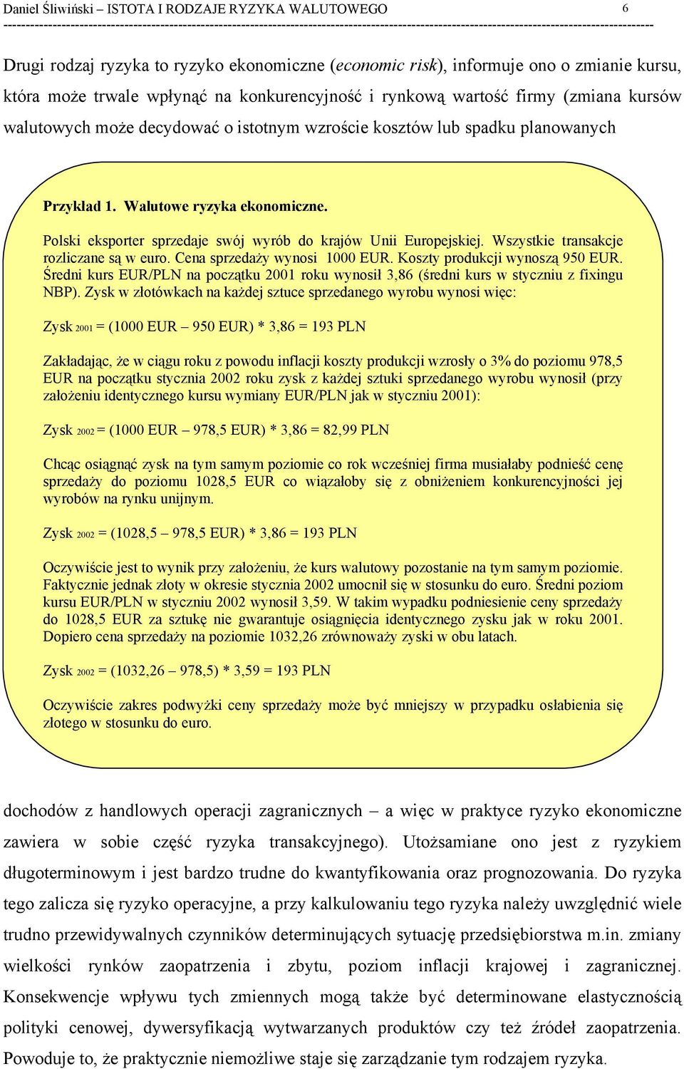 Wszystkie transakcje rozliczane są w euro. Cena sprzedaży wynosi 1000 EUR. Koszty produkcji wynoszą 950 EUR.