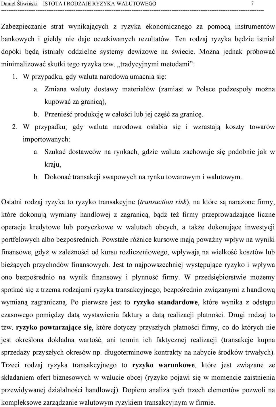 W przypadku, gdy waluta narodowa umacnia się: a. Zmiana waluty dostawy materiałów (zamiast w Polsce podzespoły można kupować za granicą), b. Przenieść produkcję w całości lub jej część za granicę. 2.