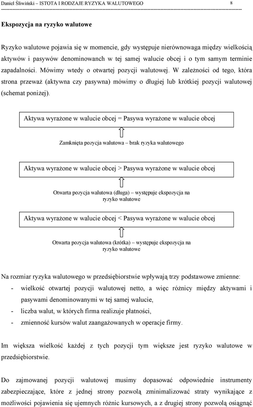 Aktywa wyrażone w walucie obcej = Pasywa wyrażone w walucie obcej Zamknięta pozycja walutowa brak ryzyka walutowego Aktywa wyrażone w walucie obcej > Pasywa wyrażone w walucie obcej Otwarta pozycja