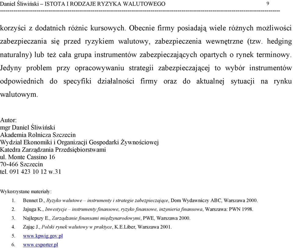 Jedyny problem przy opracowywaniu strategii zabezpieczającej to wybór instrumentów odpowiednich do specyfiki działalności firmy oraz do aktualnej sytuacji na rynku walutowym.