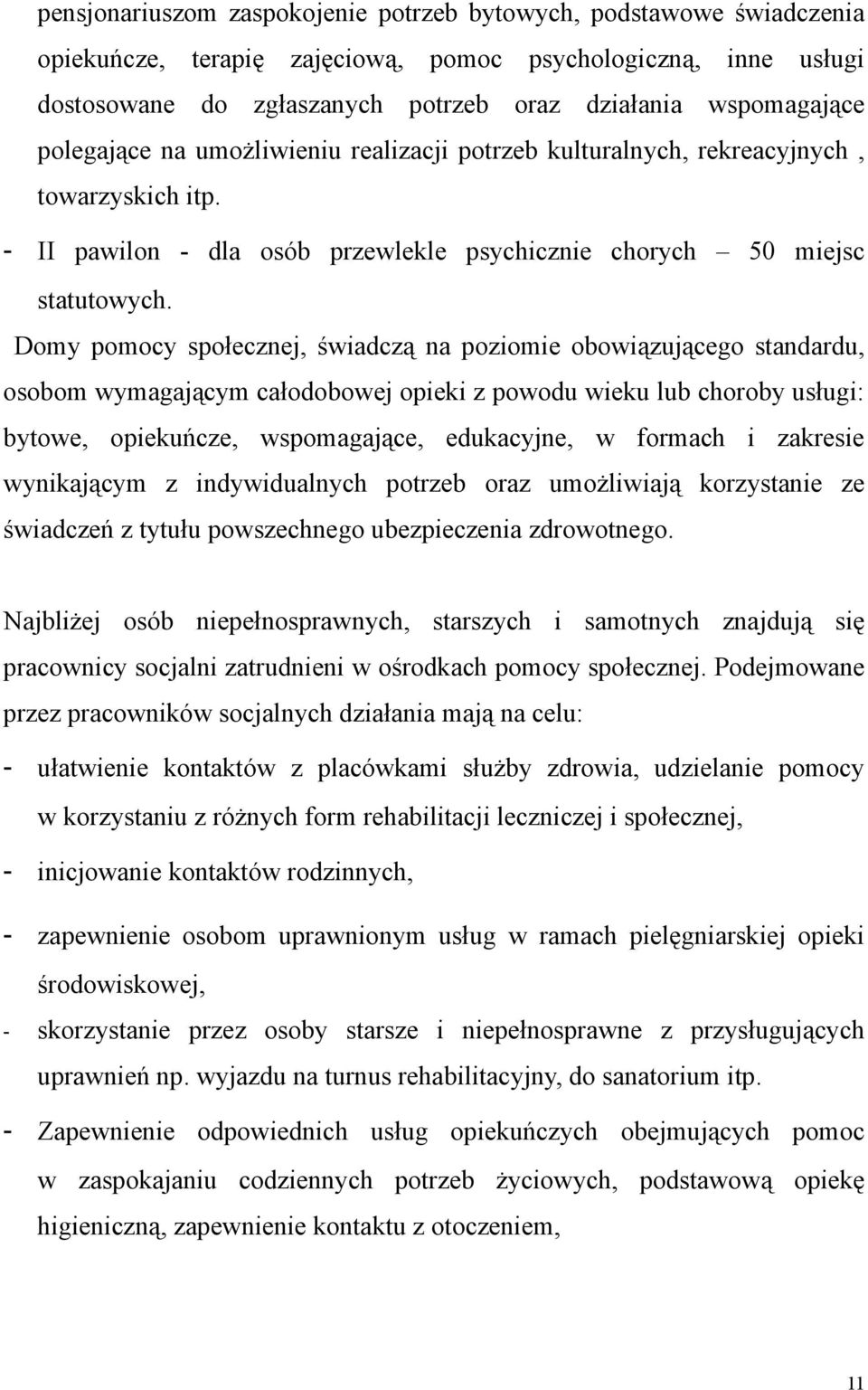 Domy pomocy społecznej, świadczą na poziomie obowiązującego standardu, osobom wymagającym całodobowej opieki z powodu wieku lub choroby usługi: bytowe, opiekuńcze, wspomagające, edukacyjne, w formach