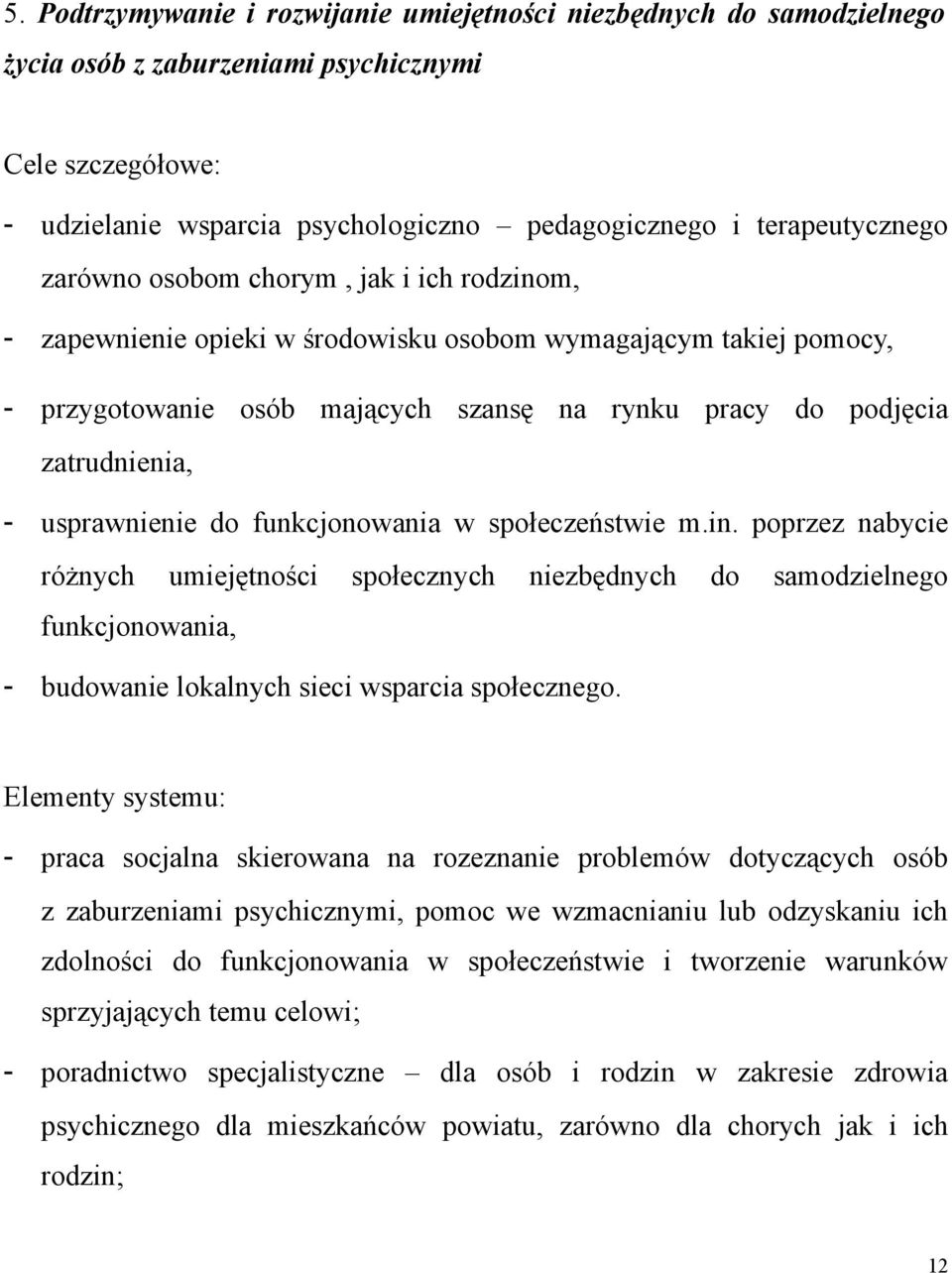 usprawnienie do funkcjonowania w społeczeństwie m.in. poprzez nabycie różnych umiejętności społecznych niezbędnych do samodzielnego funkcjonowania, - budowanie lokalnych sieci wsparcia społecznego.