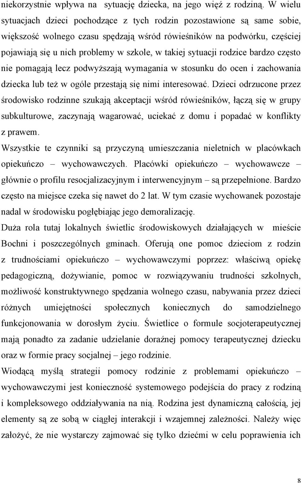 takiej sytuacji rodzice bardzo często nie pomagają lecz podwyższają wymagania w stosunku do ocen i zachowania dziecka lub też w ogóle przestają się nimi interesować.