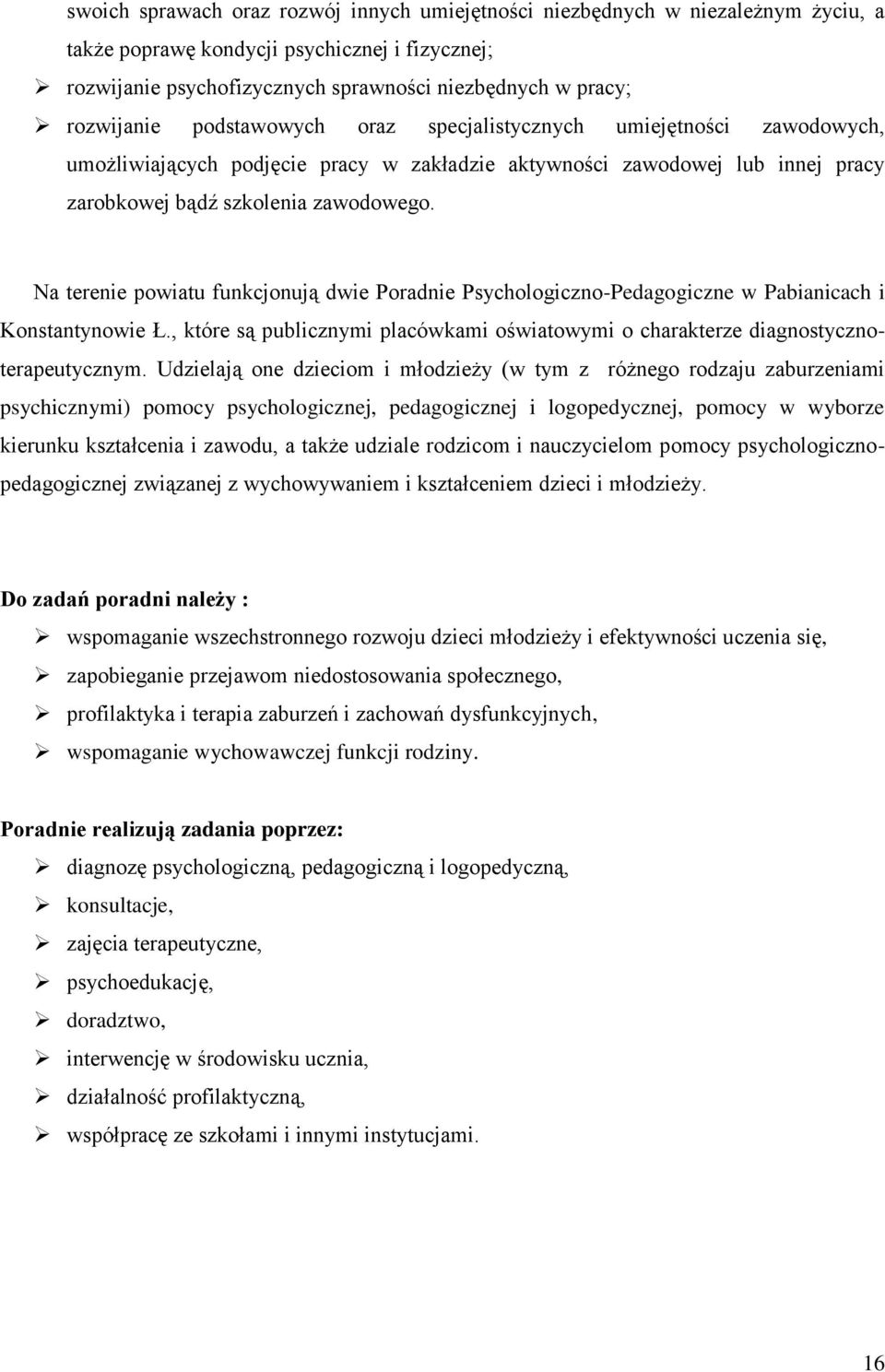 Na terenie powiatu funkcjonują dwie Poradnie Psychologiczno-Pedagogiczne w Pabianicach i Konstantynowie Ł., które są publicznymi placówkami oświatowymi o charakterze diagnostycznoterapeutycznym.