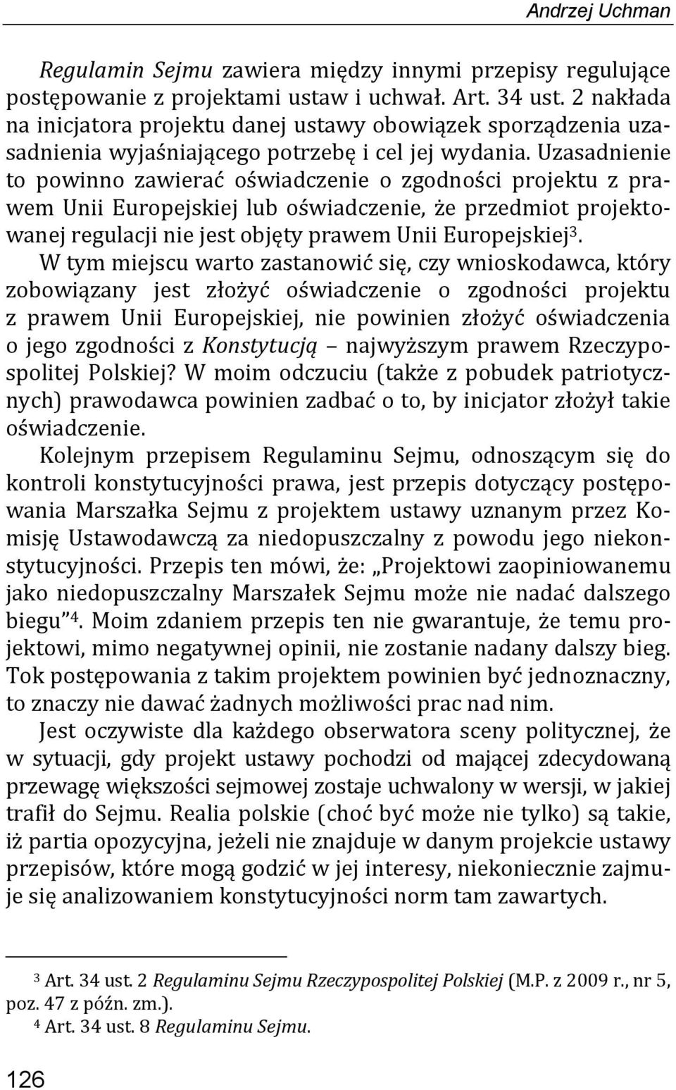 Uzasadnienie to powinno zawierać oświadczenie o zgodności projektu z prawem Unii Europejskiej lub oświadczenie, że przedmiot projektowanej regulacji nie jest objęty prawem Unii Europejskiej 3.