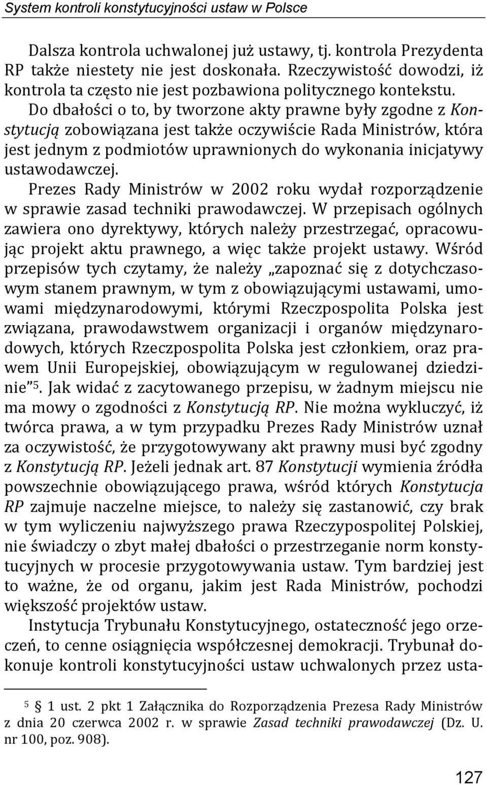 Do dbałości o to, by tworzone akty prawne były zgodne z Konstytucją zobowiązana jest także oczywiście Rada Ministrów, która jest jednym z podmiotów uprawnionych do wykonania inicjatywy ustawodawczej.