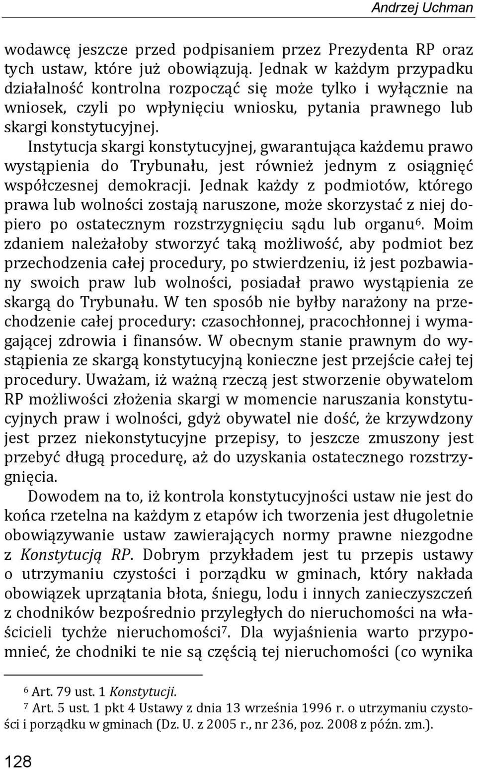 Instytucja skargi konstytucyjnej, gwarantująca każdemu prawo wystąpienia do Trybunału, jest również jednym z osiągnięć współczesnej demokracji.