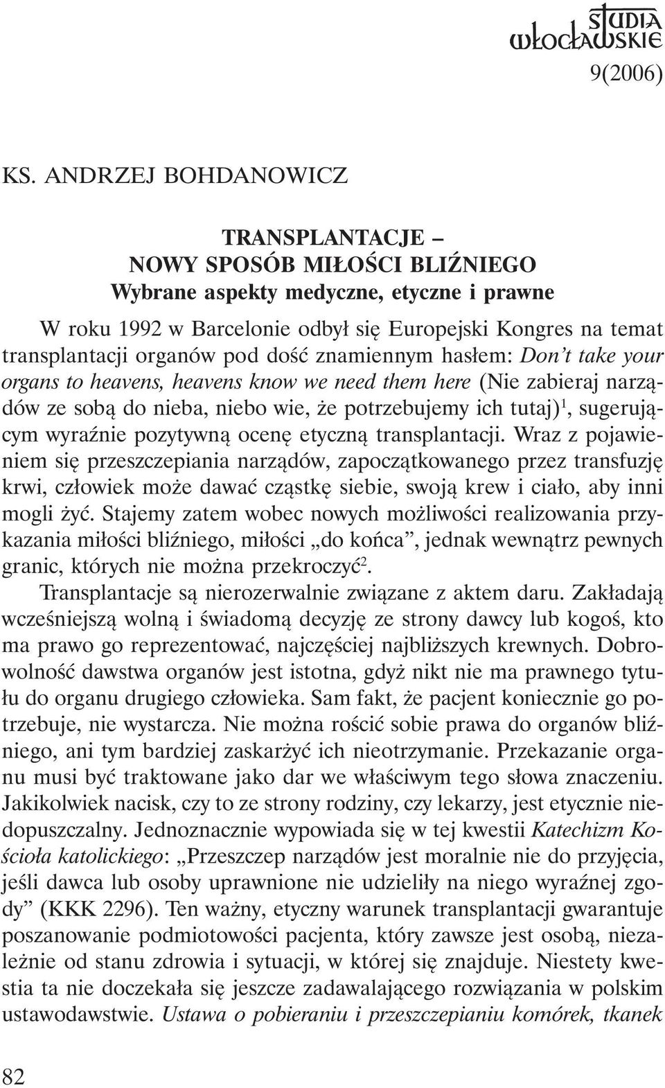 pod dość znamiennym hasłem: Don t take your organs to heavens, heavens know we need them here (Nie zabieraj narządów ze sobą do nieba, niebo wie, że potrzebujemy ich tutaj) 1, sugerującym wyraźnie