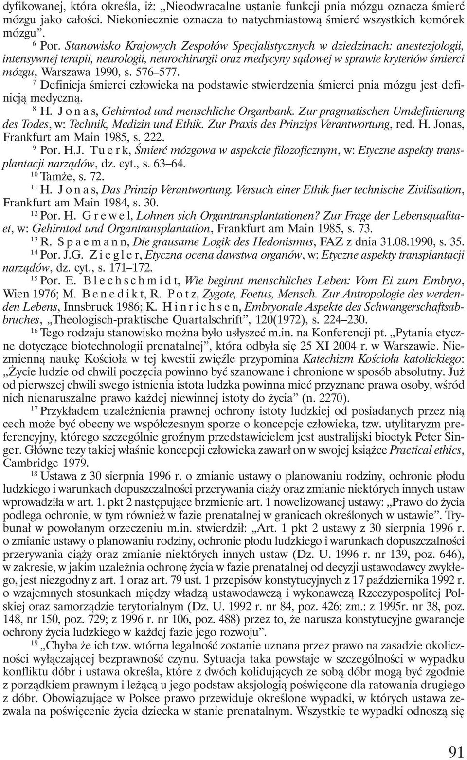 s. 576 577. 17 Definicja śmierci człowieka na podstawie stwierdzenia śmierci pnia mózgu jest definicją medyczną. 18 H. Jonas, Gehirntod und menschliche Organbank.