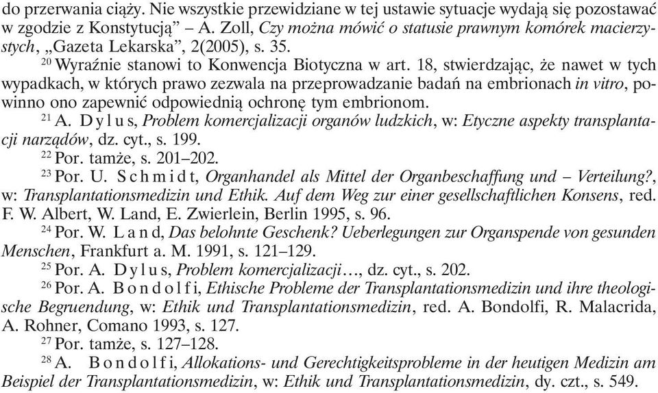 18, stwierdzając, że nawet w tych wypadkach, w których prawo zezwala na przeprowadzanie badań na embrionach in vitro, powinno ono zapewnić odpowiednią ochronę tym embrionom. 21 A.