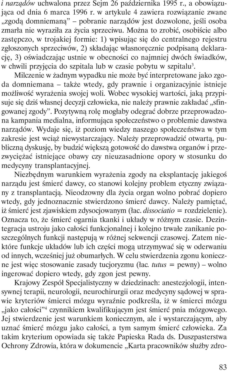 Można to zrobić, osobiście albo zastępczo, w trojakiej formie: 1) wpisując się do centralnego rejestru zgłoszonych sprzeciwów, 2) składając własnoręcznie podpisaną deklarację, 3) oświadczając ustnie