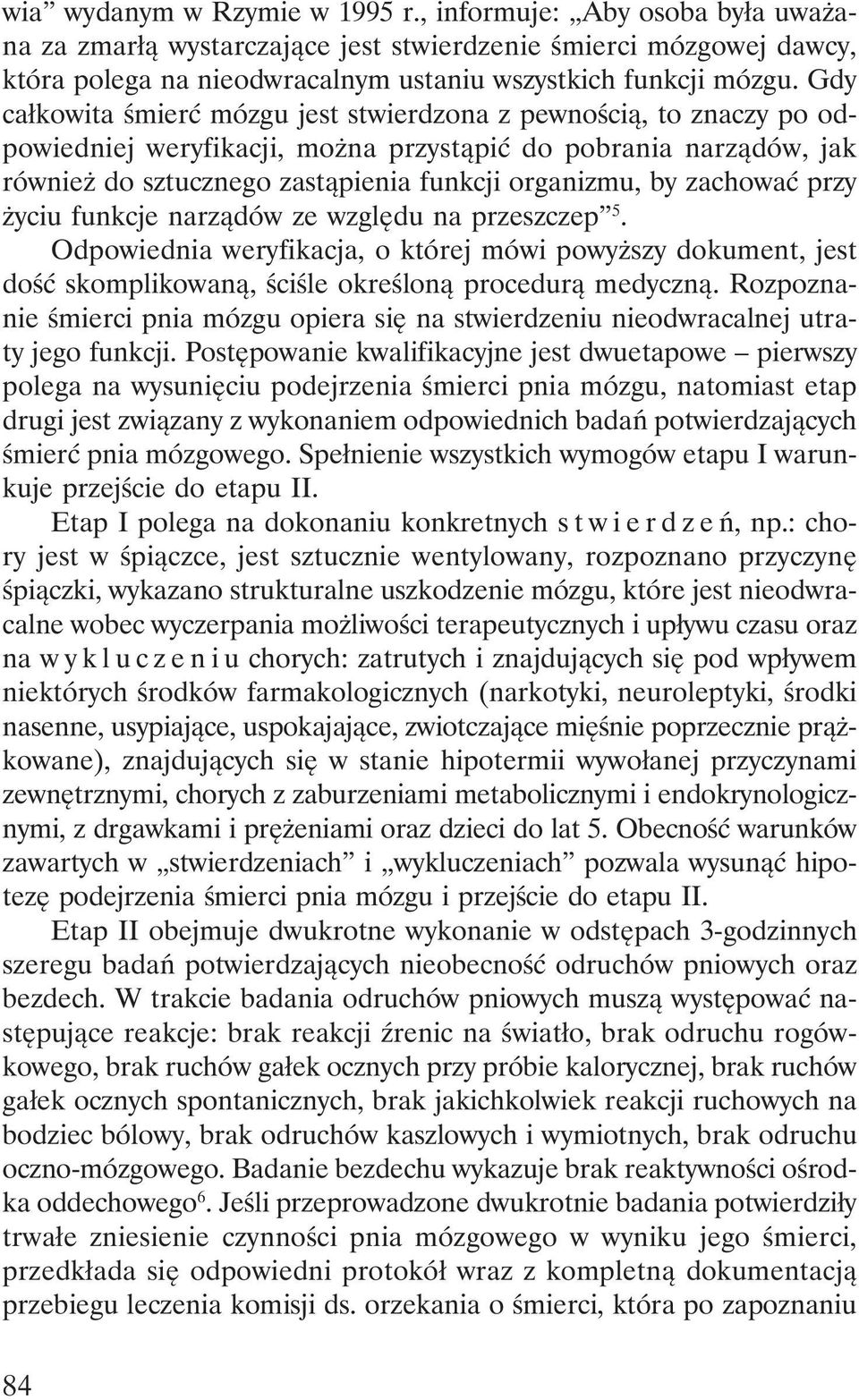 zachować przy życiu funkcje narządów ze względu na przeszczep 5. Odpowiednia weryfikacja, o której mówi powyższy dokument, jest dość skomplikowaną, ściśle określoną procedurą medyczną.