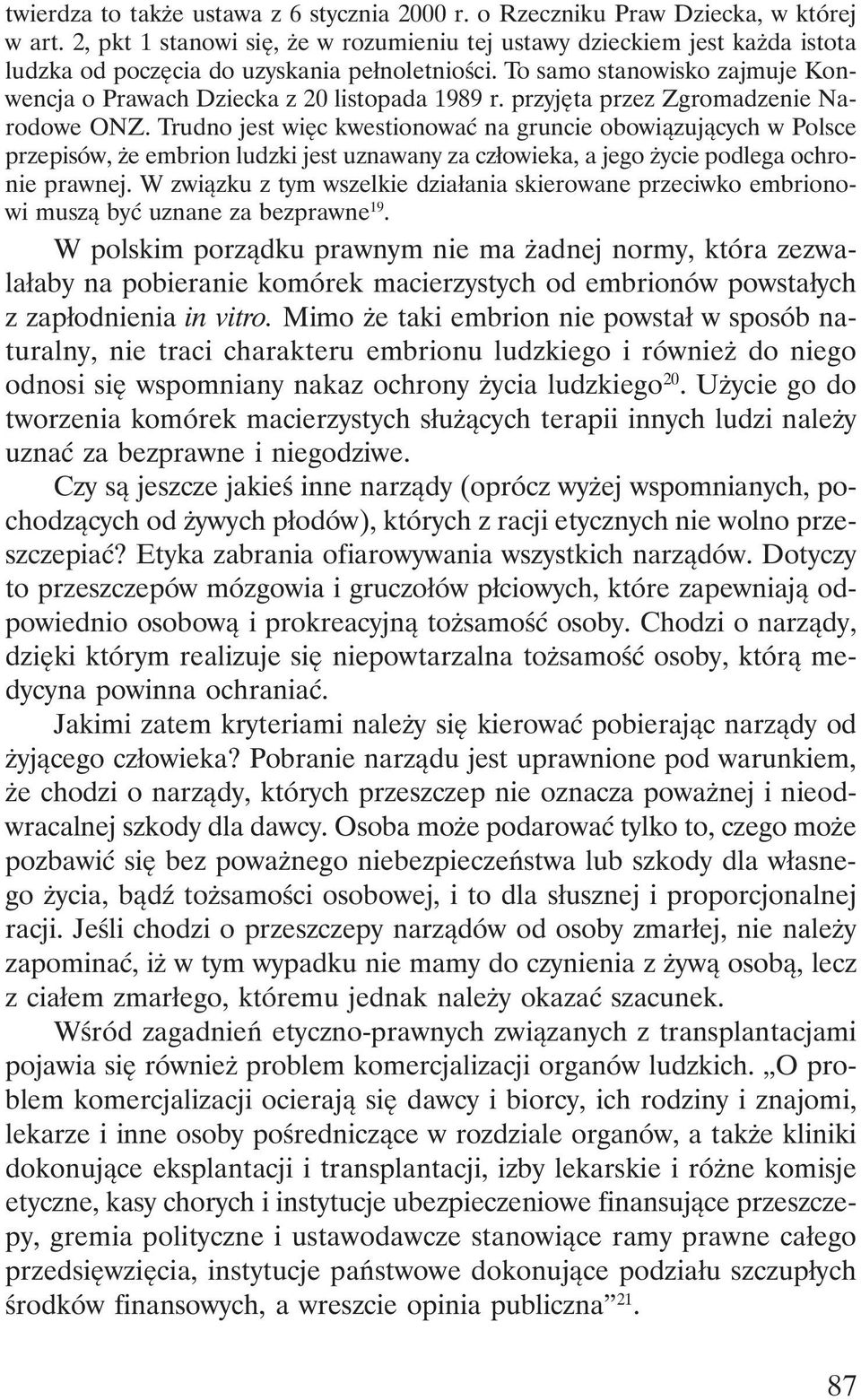 To samo stanowisko zajmuje Konwencja o Prawach Dziecka z 20 listopada 1989 r. przyjęta przez Zgromadzenie Narodowe ONZ.