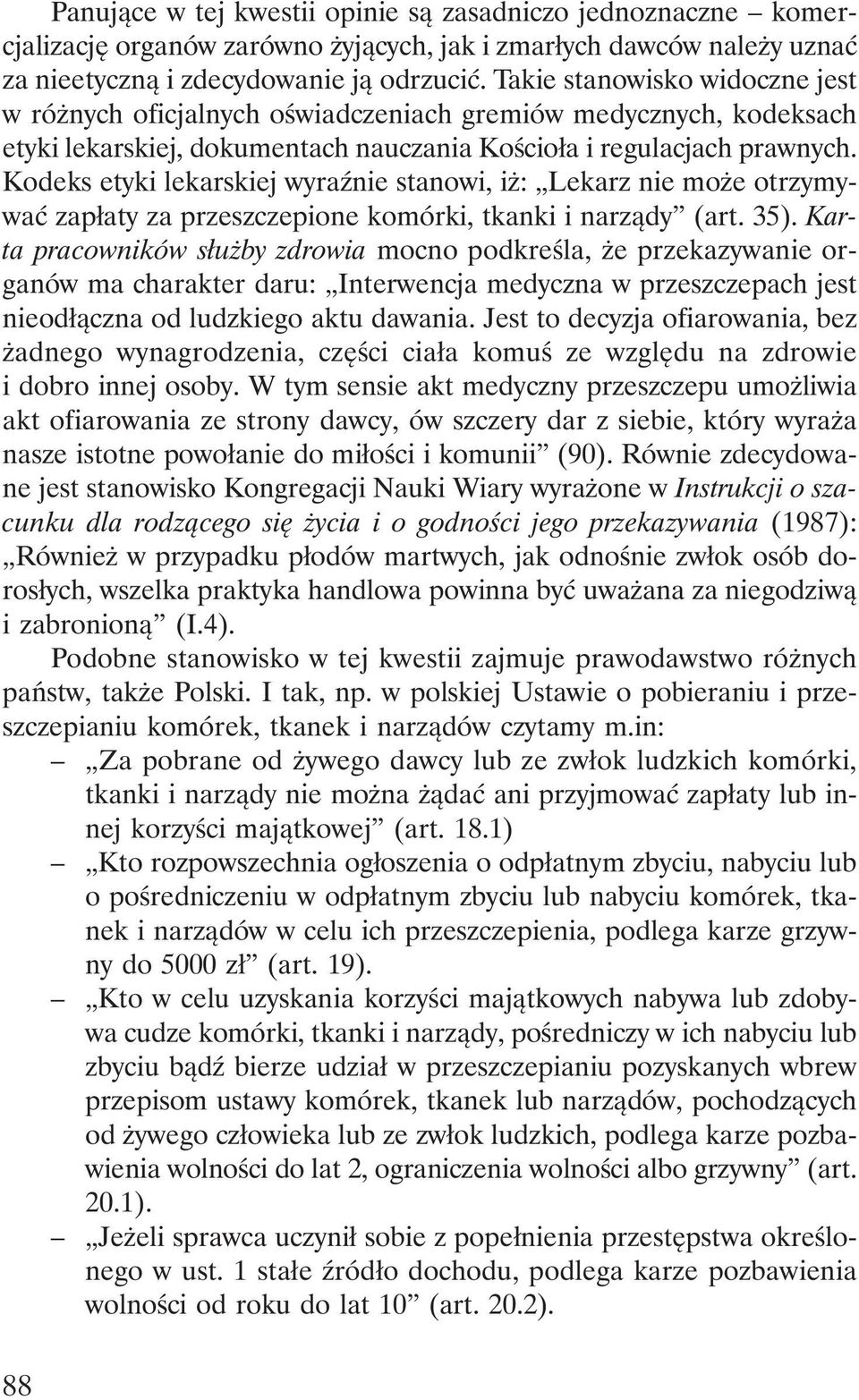 Kodeks etyki lekarskiej wyraźnie stanowi, iż: Lekarz nie może otrzymywać zapłaty za przeszczepione komórki, tkanki i narządy (art. 35).