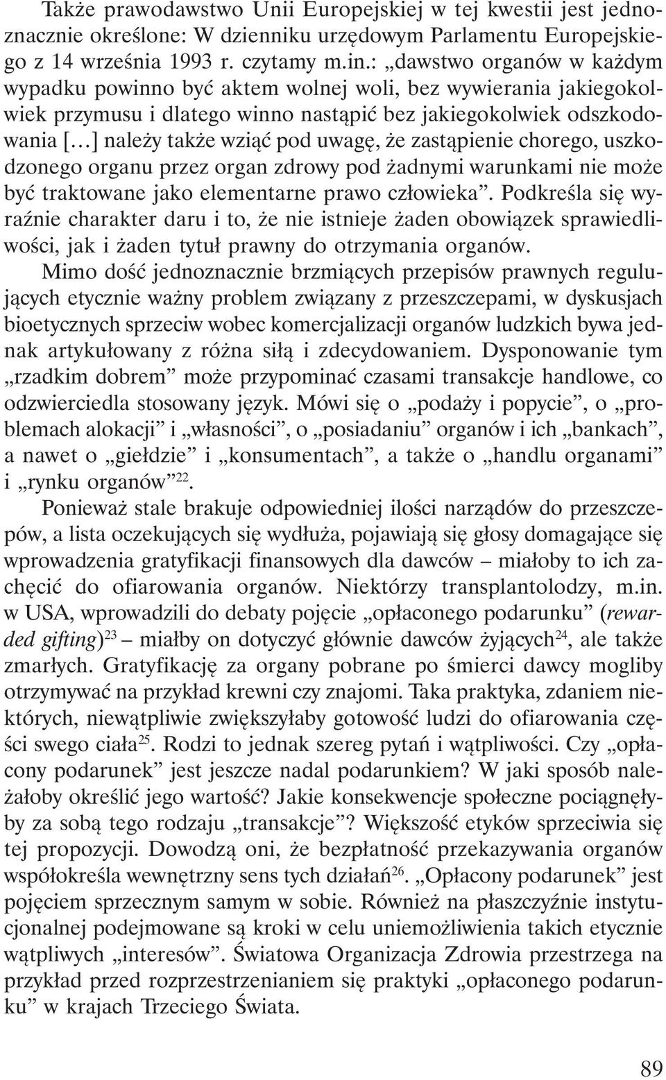 zastąpienie chorego, uszkodzonego organu przez organ zdrowy pod żadnymi warunkami nie może być traktowane jako elementarne prawo człowieka.