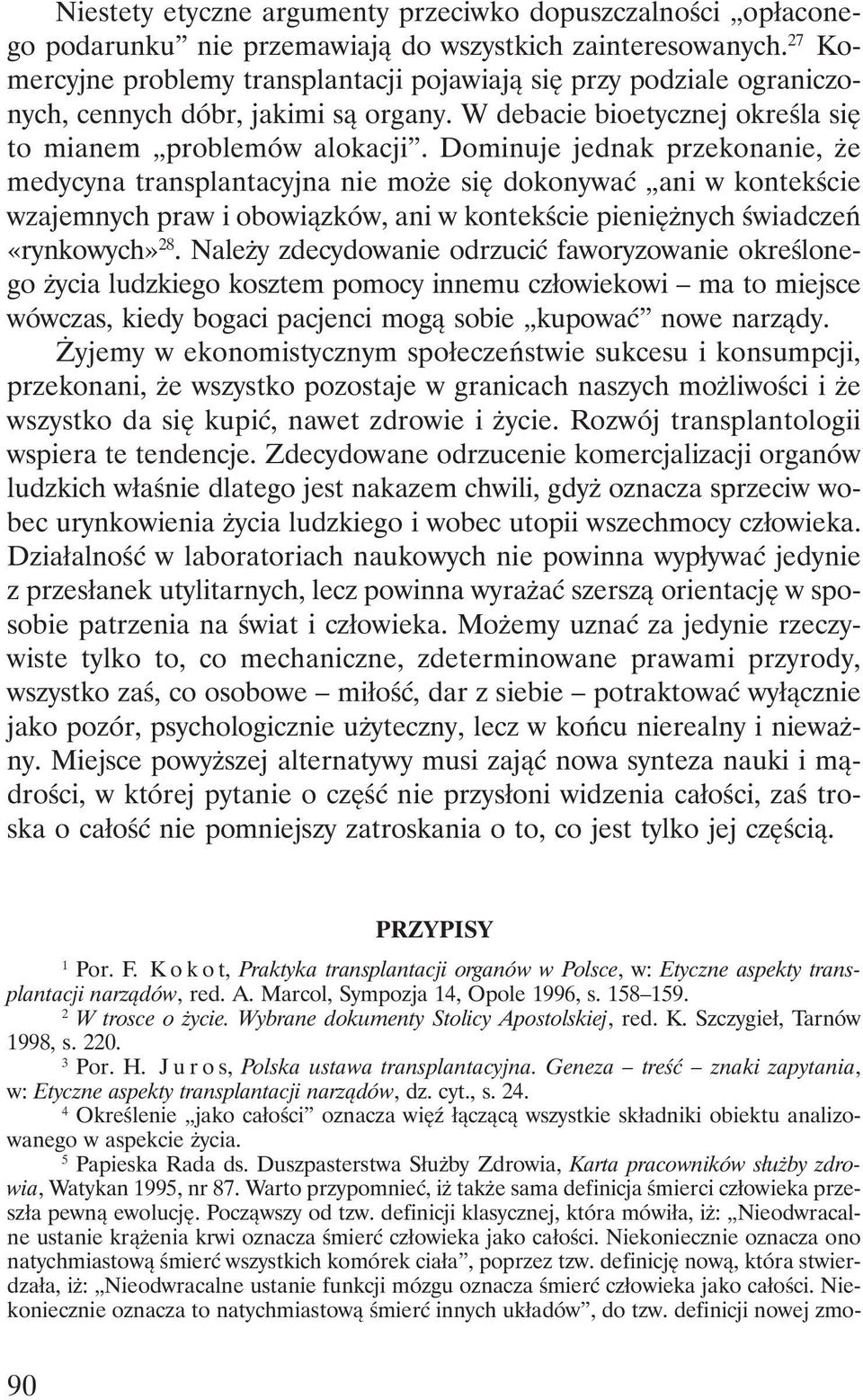 Dominuje jednak przekonanie, że medycyna transplantacyjna nie może się dokonywać ani w kontekście wzajemnych praw i obowiązków, ani w kontekście pieniężnych świadczeń «rynkowych» 28.