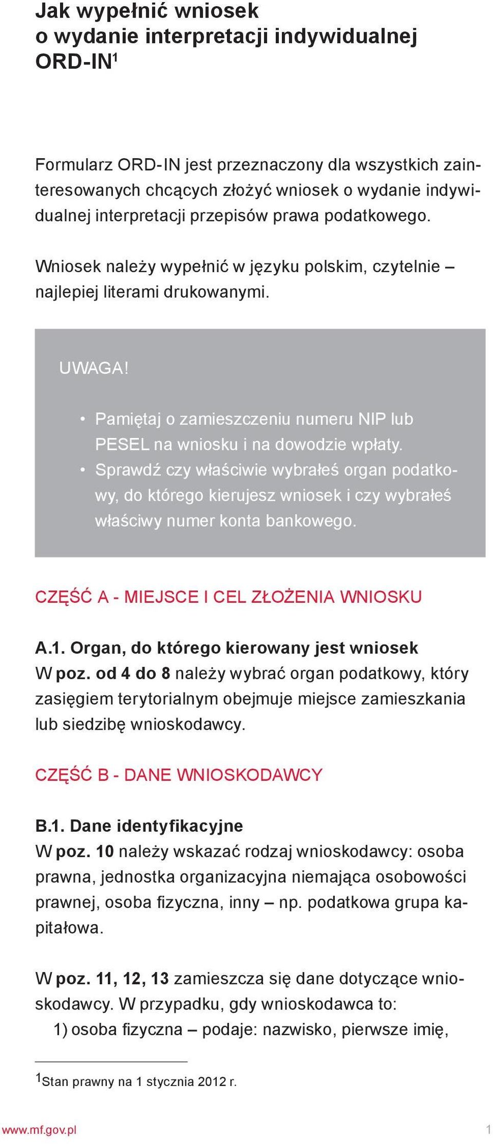 Sprawdź czy właściwie wybrałeś organ podatko- wy, do którego kierujesz wniosek i czy wybrałeś właściwy numer konta bankowego. Część A - Miejsce i cel złożenia wniosku A.1.