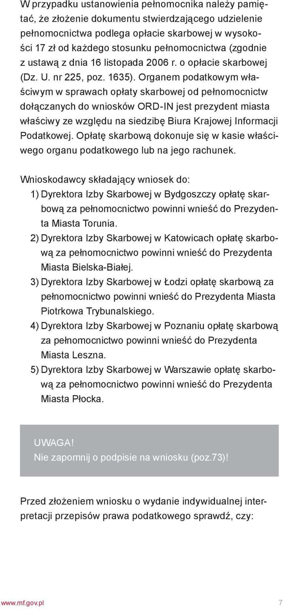 Organem podatkowym właściwym w sprawach opłaty skarbowej od pełnomocnictw dołączanych do wniosków ORD-IN jest prezydent miasta właściwy ze względu na siedzibę Biura Krajowej Informacji Podatkowej.