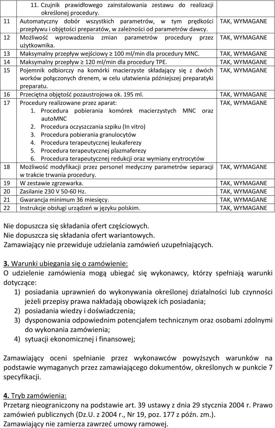 12 Możliwość wprowadzenia zmian parametrów procedury przez TAK, WYMAGANE użytkownika. 13 Maksymalny przepływ wejściowy 100 ml/min dla procedury MNC.