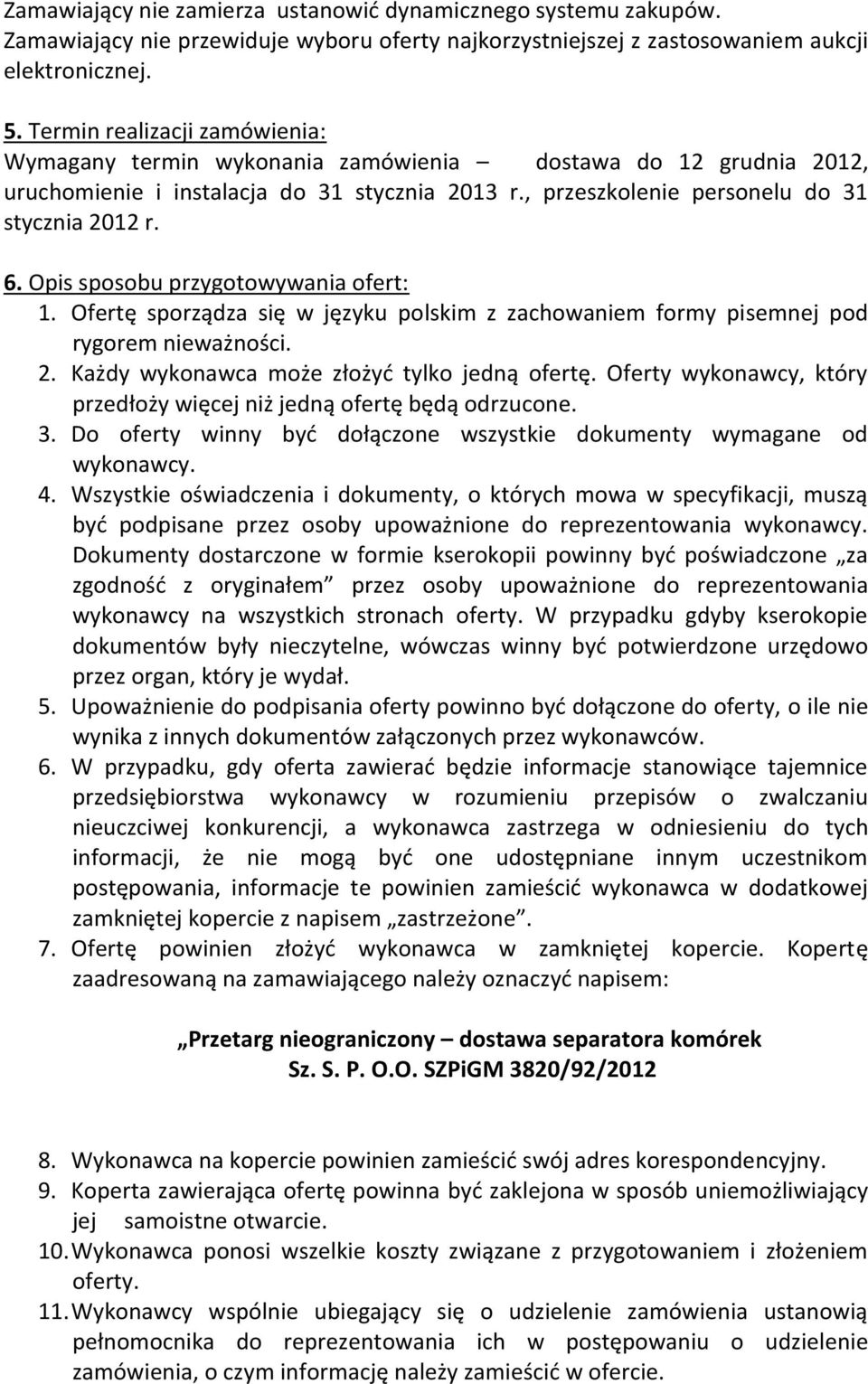 Opis sposobu przygotowywania ofert: 1. Ofertę sporządza się w języku polskim z zachowaniem formy pisemnej pod rygorem nieważności. 2. Każdy wykonawca może złożyć tylko jedną ofertę.