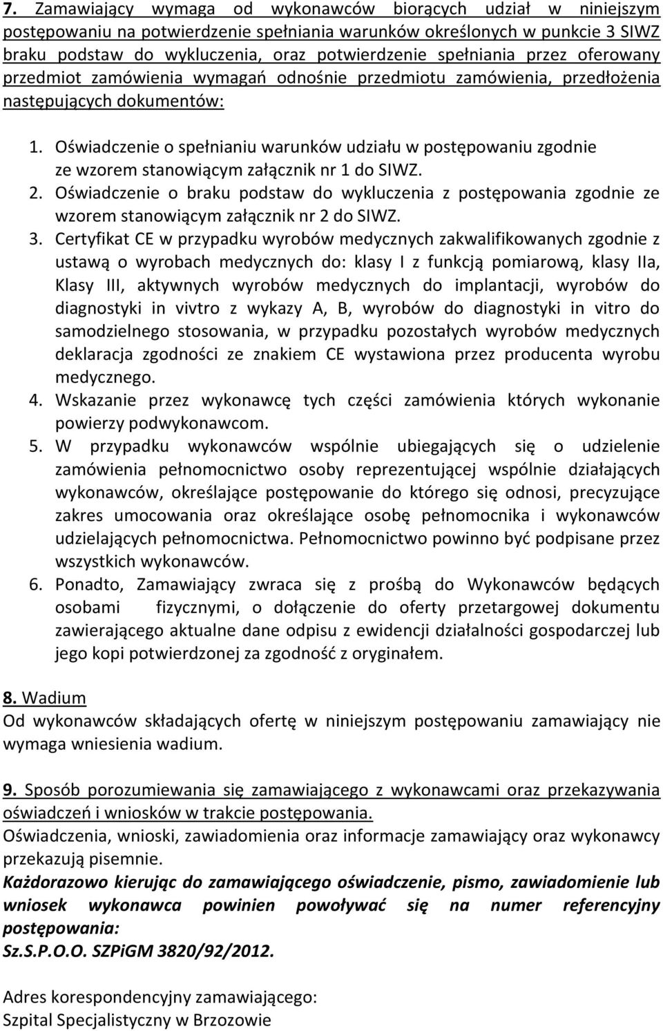 Oświadczenie o spełnianiu warunków udziału w postępowaniu zgodnie ze wzorem stanowiącym załącznik nr 1 do SIWZ. 2.