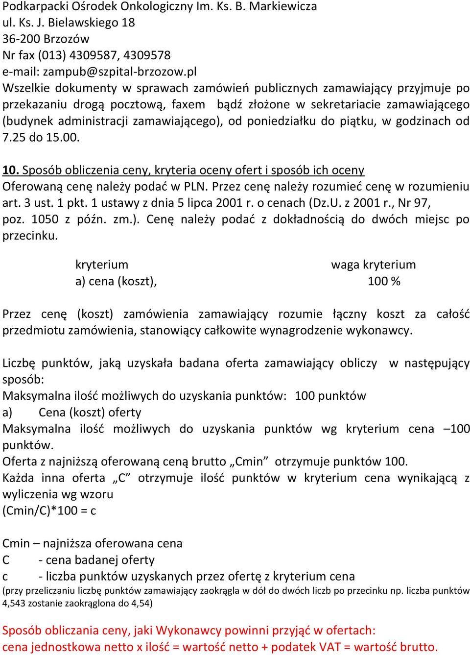 poniedziałku do piątku, w godzinach od 7.25 do 15.00. 10. Sposób obliczenia ceny, kryteria oceny ofert i sposób ich oceny Oferowaną cenę należy podać w PLN.
