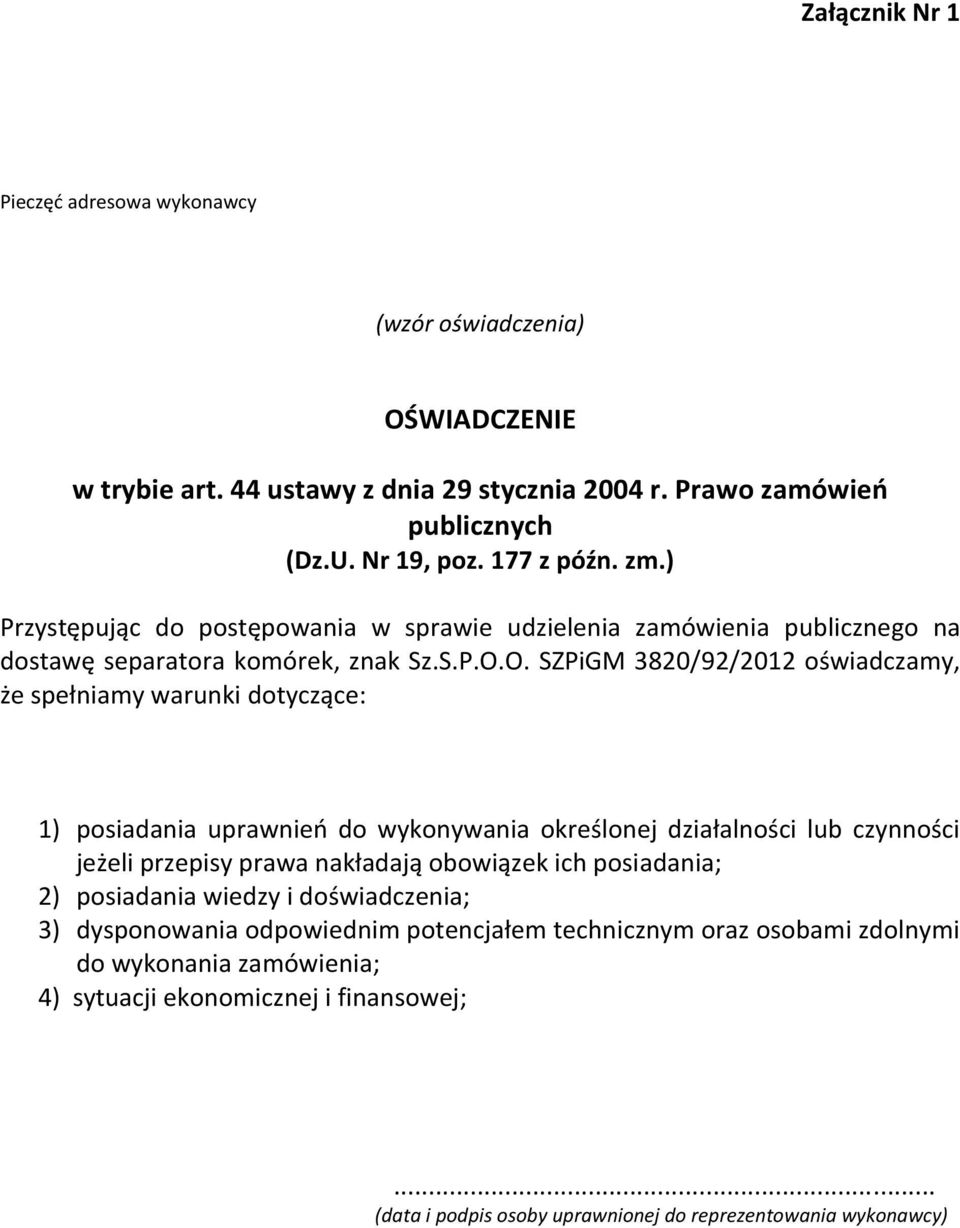 O. SZPiGM 3820/92/2012 oświadczamy, że spełniamy warunki dotyczące: 1) posiadania uprawnień do wykonywania określonej działalności lub czynności jeżeli przepisy prawa nakładają obowiązek