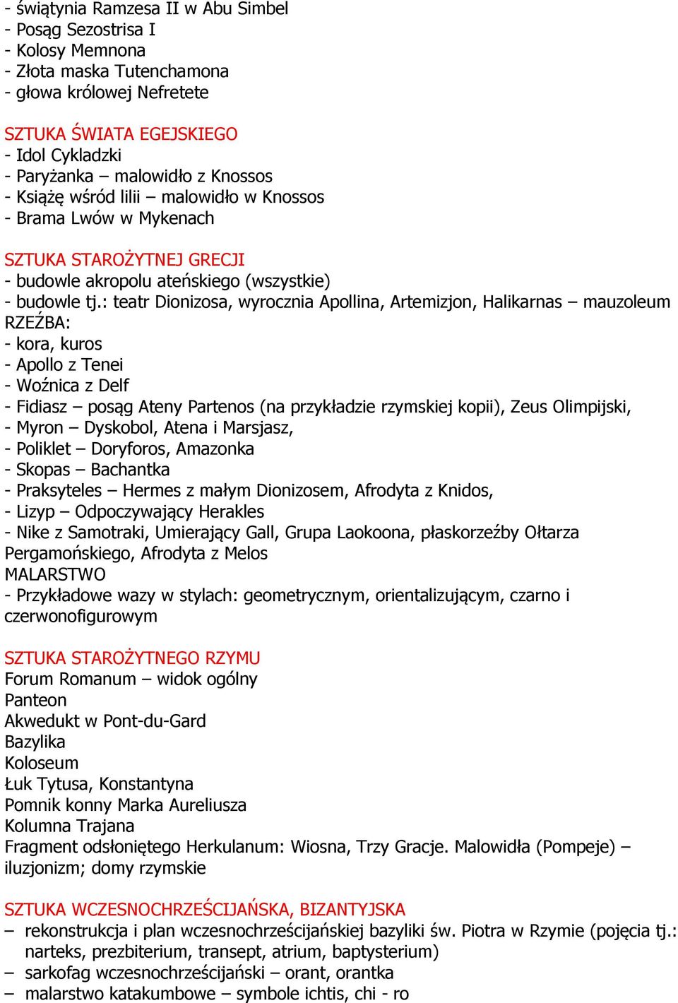: teatr Dionizosa, wyrocznia Apollina, Artemizjon, Halikarnas mauzoleum RZEŹBA: - kora, kuros - Apollo z Tenei - Woźnica z Delf - Fidiasz posąg Ateny Partenos (na przykładzie rzymskiej kopii), Zeus