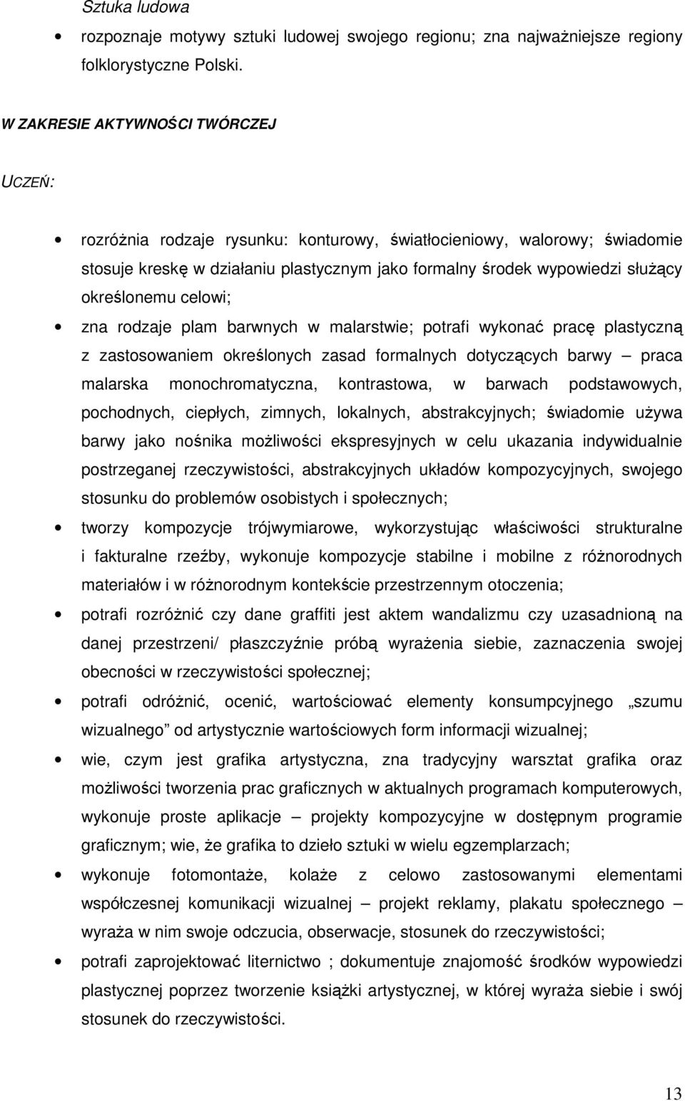 określonemu celowi; zna rodzaje plam barwnych w malarstwie; potrafi wykonać pracę plastyczną z zastosowaniem określonych zasad formalnych dotyczących barwy praca malarska monochromatyczna,