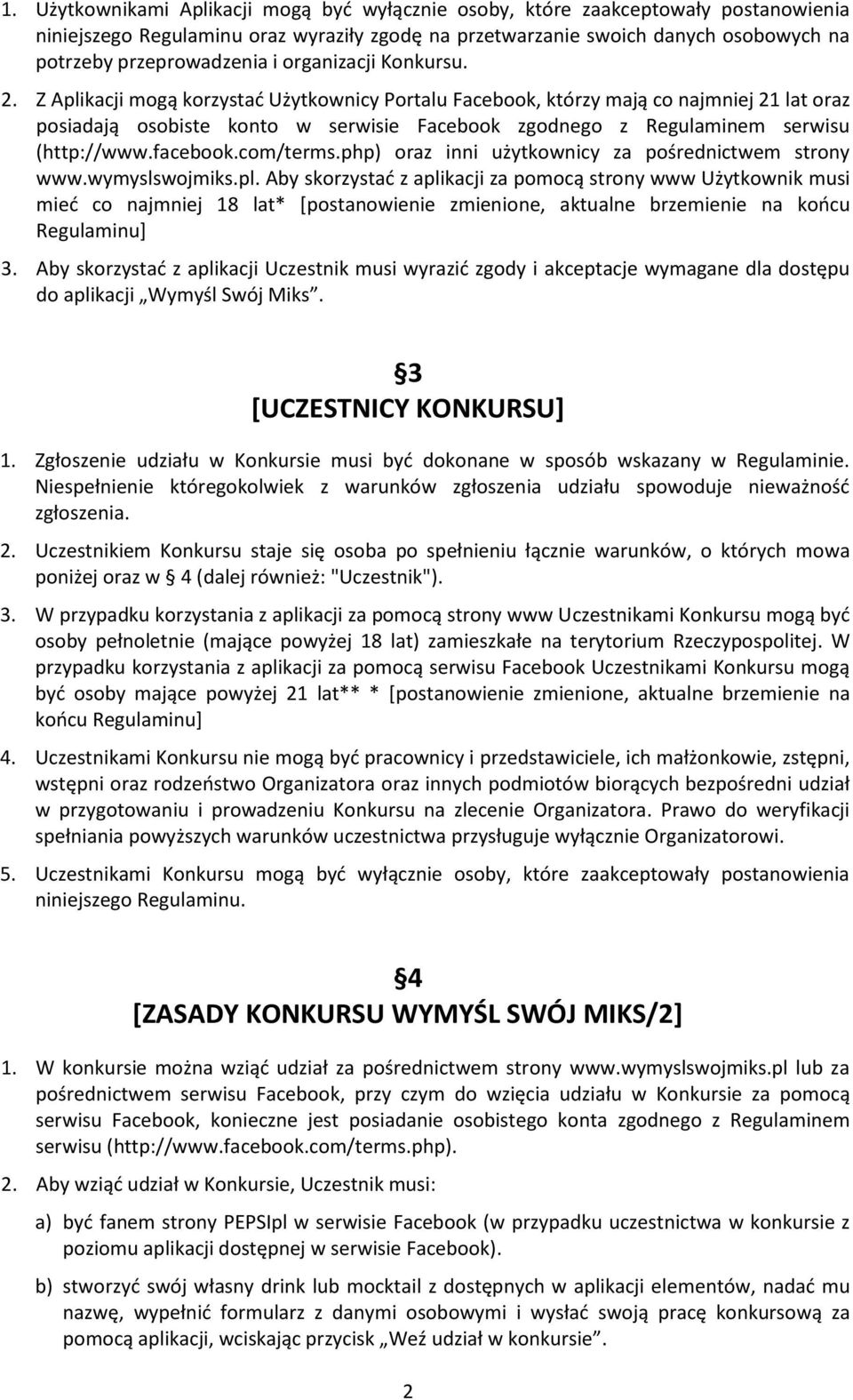 Z Aplikacji mogą korzystać Użytkownicy Portalu Facebook, którzy mają co najmniej 21 lat oraz posiadają osobiste konto w serwisie Facebook zgodnego z Regulaminem serwisu (http://www.facebook.com/terms.