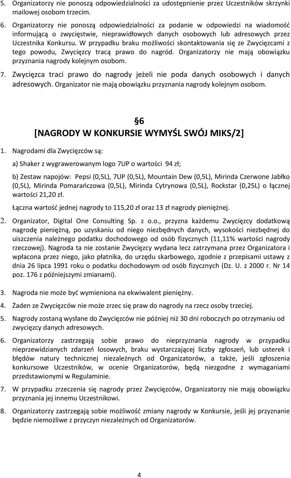 W przypadku braku możliwości skontaktowania się ze Zwycięzcami z tego powodu, Zwycięzcy tracą prawo do nagród. Organizatorzy nie mają obowiązku przyznania nagrody kolejnym osobom. 7.