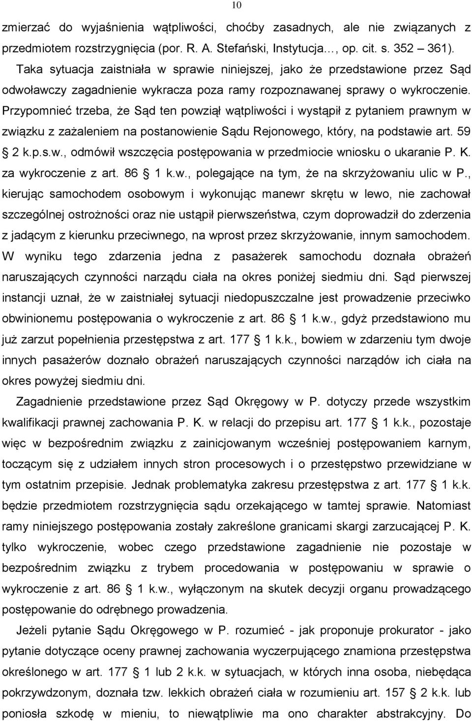 Przypomnieć trzeba, że Sąd ten powziął wątpliwości i wystąpił z pytaniem prawnym w związku z zażaleniem na postanowienie Sądu Rejonowego, który, na podstawie art. 59 2 k.p.s.w., odmówił wszczęcia postępowania w przedmiocie wniosku o ukaranie P.