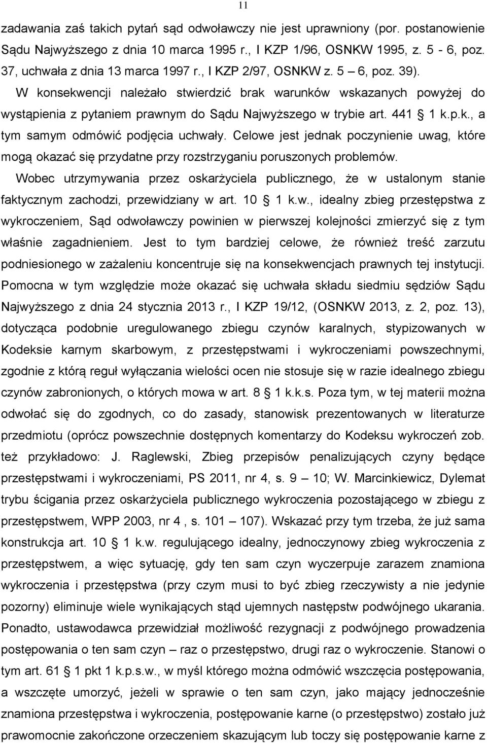 Celowe jest jednak poczynienie uwag, które mogą okazać się przydatne przy rozstrzyganiu poruszonych problemów.