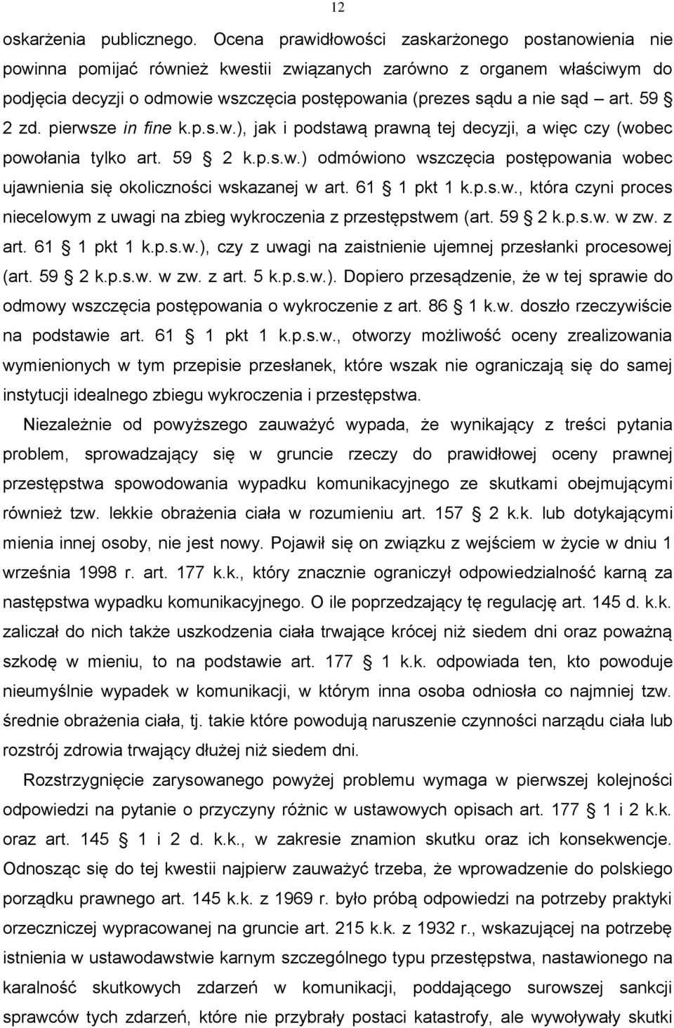 art. 59 2 zd. pierwsze in fine k.p.s.w.), jak i podstawą prawną tej decyzji, a więc czy (wobec powołania tylko art. 59 2 k.p.s.w.) odmówiono wszczęcia postępowania wobec ujawnienia się okoliczności wskazanej w art.