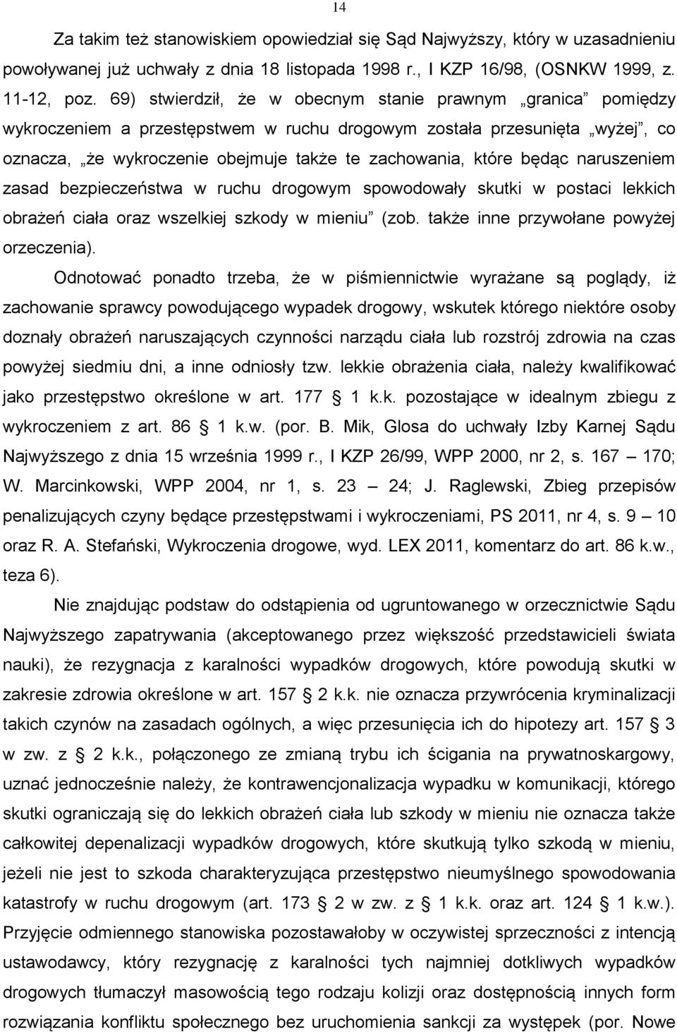 będąc naruszeniem zasad bezpieczeństwa w ruchu drogowym spowodowały skutki w postaci lekkich obrażeń ciała oraz wszelkiej szkody w mieniu (zob. także inne przywołane powyżej orzeczenia).