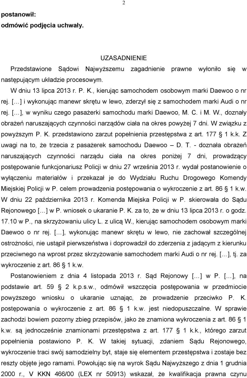 i M. W., doznały obrażeń naruszających czynności narządów ciała na okres powyżej 7 dni. W związku z powyższym P. K. przedstawiono zarzut popełnienia przestępstwa z art. 177 1 k.k. Z uwagi na to, że trzecia z pasażerek samochodu Daewoo D.