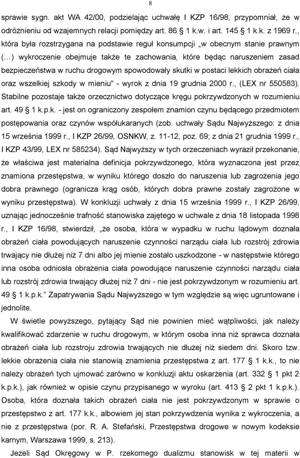 spowodowały skutki w postaci lekkich obrażeń ciała oraz wszelkiej szkody w mieniu" - wyrok z dnia 19 grudnia 2000 r., (LEX nr 550583).