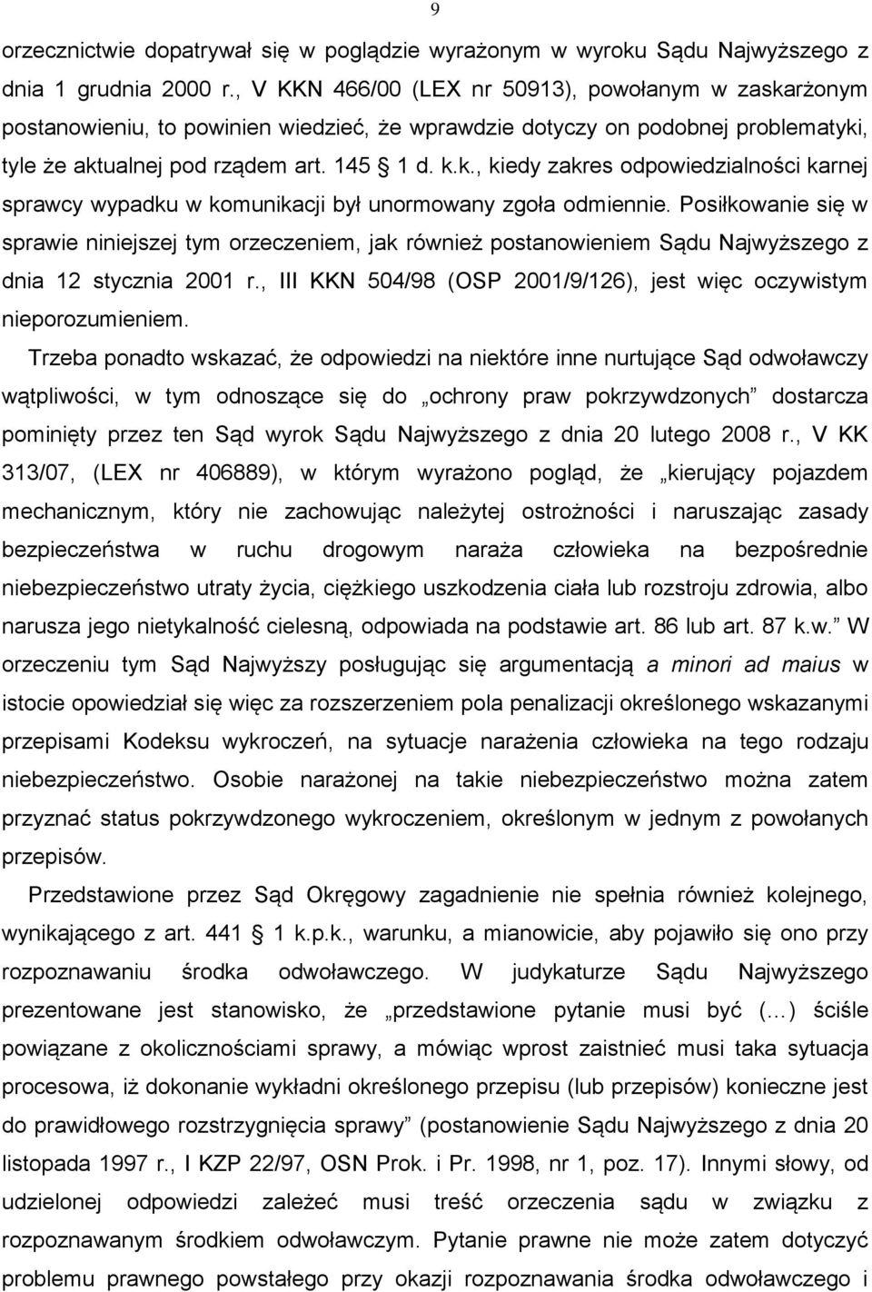 Posiłkowanie się w sprawie niniejszej tym orzeczeniem, jak również postanowieniem Sądu Najwyższego z dnia 12 stycznia 2001 r., III KKN 504/98 (OSP 2001/9/126), jest więc oczywistym nieporozumieniem.