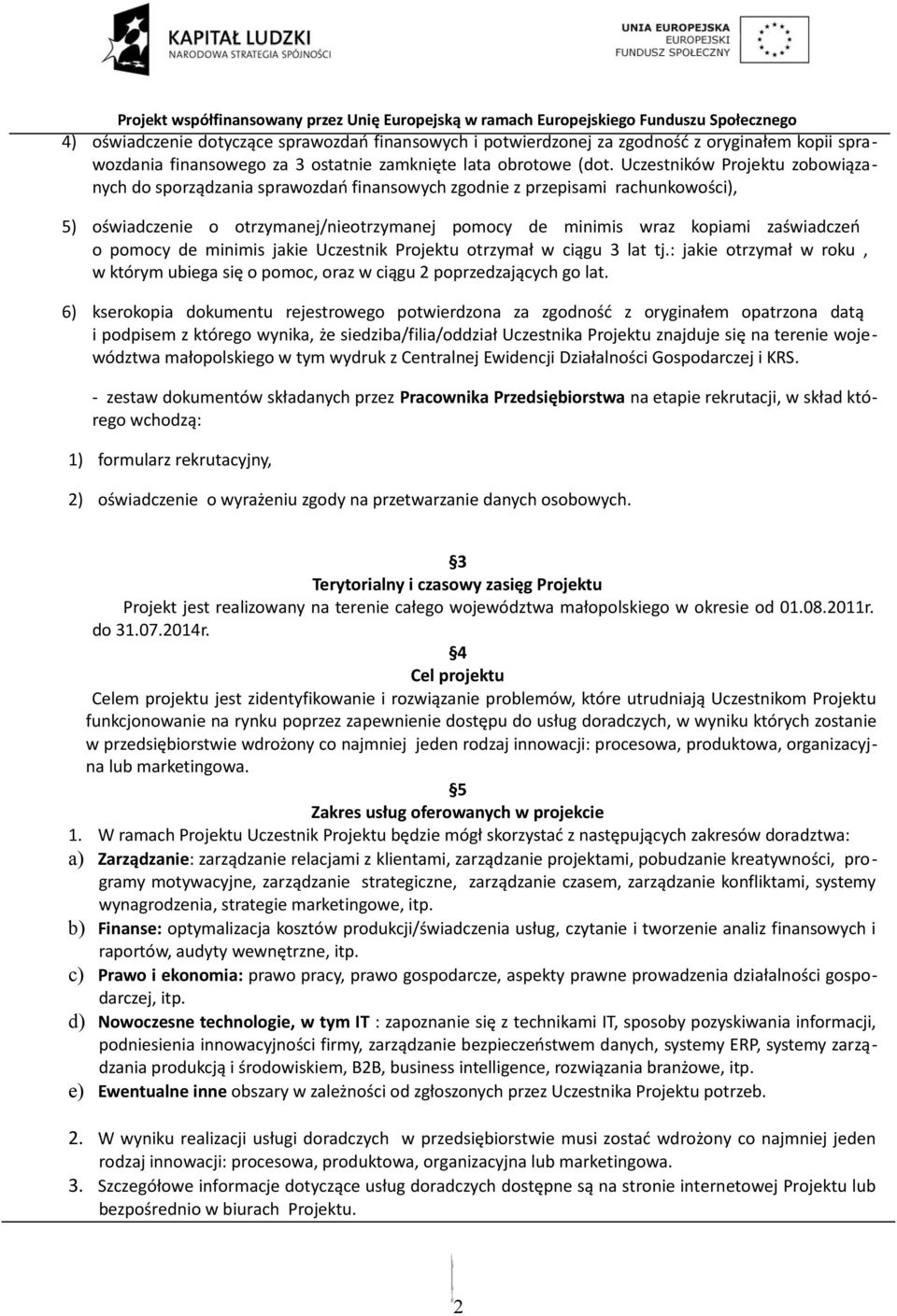 pomocy de minimis jakie Uczestnik Projektu otrzymał w ciągu 3 lat tj.: jakie otrzymał w roku, w którym ubiega się o pomoc, oraz w ciągu 2 poprzedzających go lat.