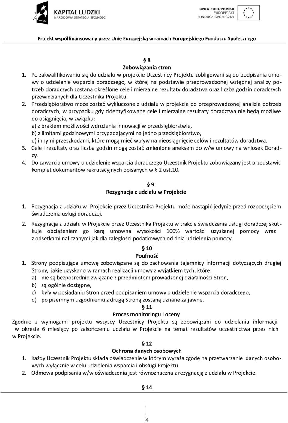 doradczych zostaną określone cele i mierzalne rezultaty doradztwa oraz liczba godzin doradczych przewidzianych dla Uczestnika Projektu. 2.