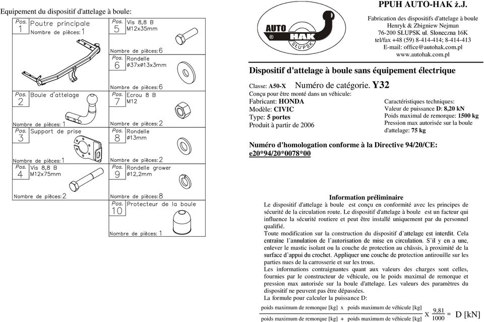 Y32 Classe: A50-X Conçu pour être monté dans un véhicule: Fabricant: HONDA Modèle: CIVIC Type: 5 portes Produit à partir de 2006 Caractéristiques techniques: Valeur de puissance D: 8,20 kn Poids