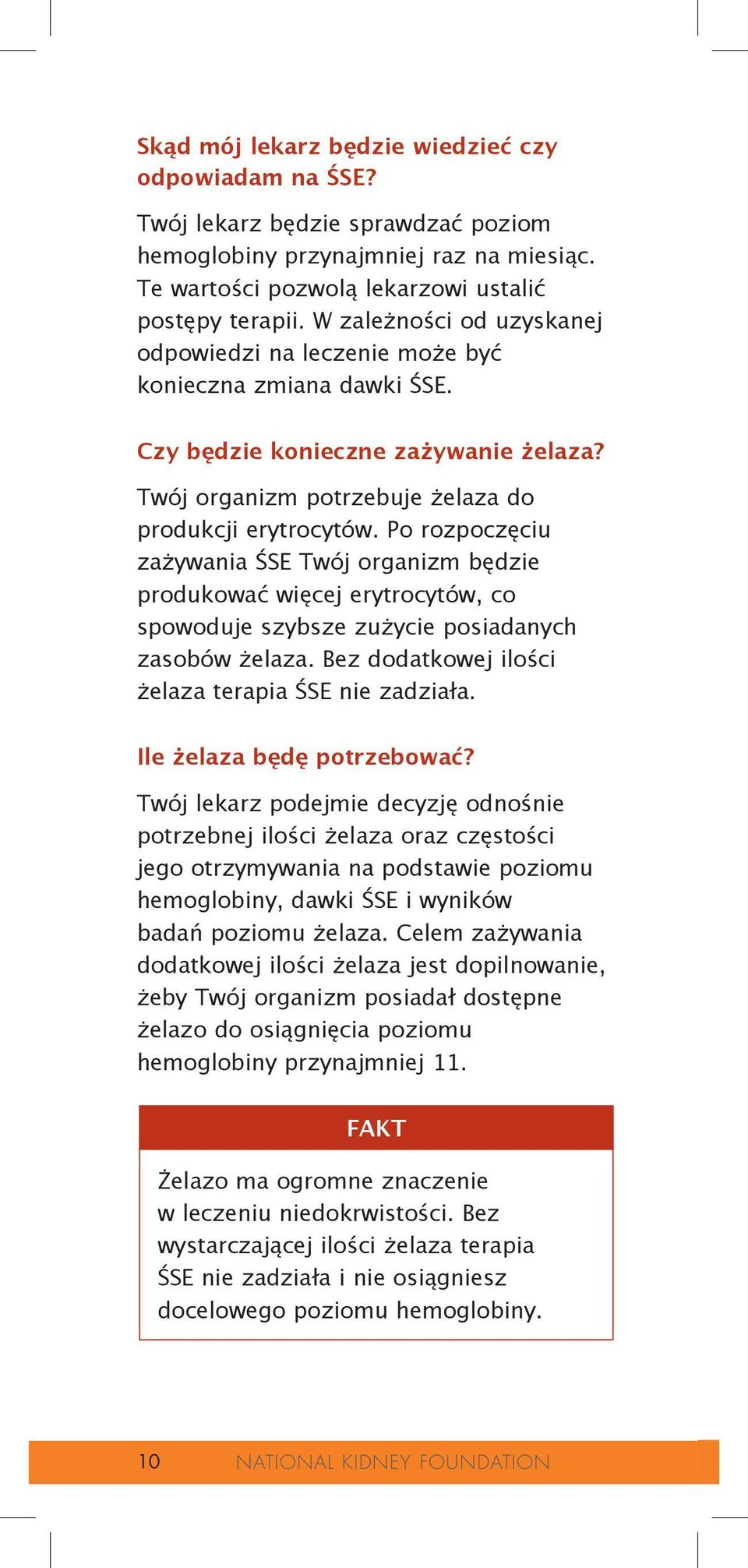 Po rozpoczęciu zażywania ŚSE Twój organizm będzie produkować więcej erytrocytów, co spowoduje szybsze zużycie posiadanych zasobów żelaza. Bez dodatkowej ilości żelaza terapia ŚSE nie zadziała.