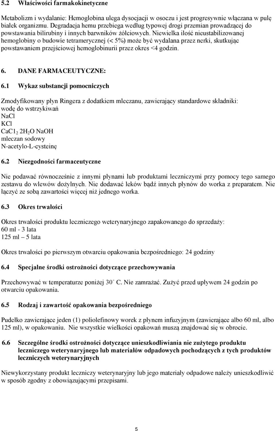 Niewielka ilość nieustabilizowanej hemoglobiny o budowie tetramerycznej (< 5%) może być wydalana przez nerki, skutkując powstawaniem przejściowej hemoglobinurii przez okres <4 godzin. 6.