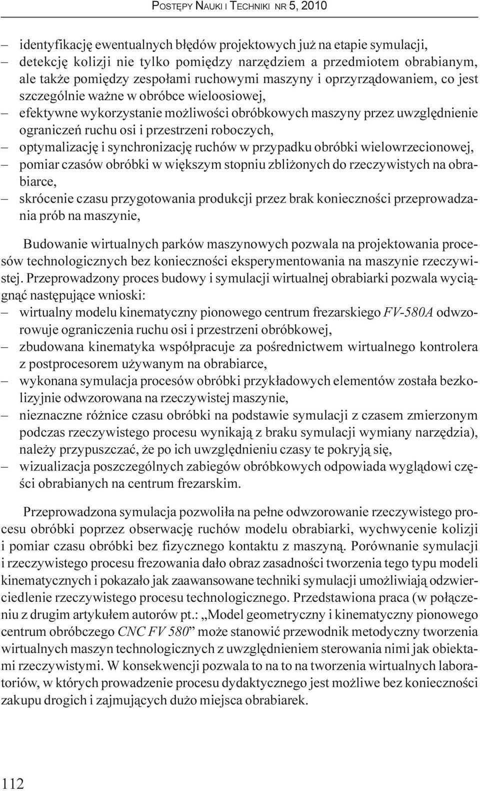 optymalizacjê i synchronizacjê ruchów w przypadku obróbki wielowrzecionowej, pomiar czasów obróbki w wiêkszym stopniu zbli onych do rzeczywistych na obrabiarce, skrócenie czasu przygotowania