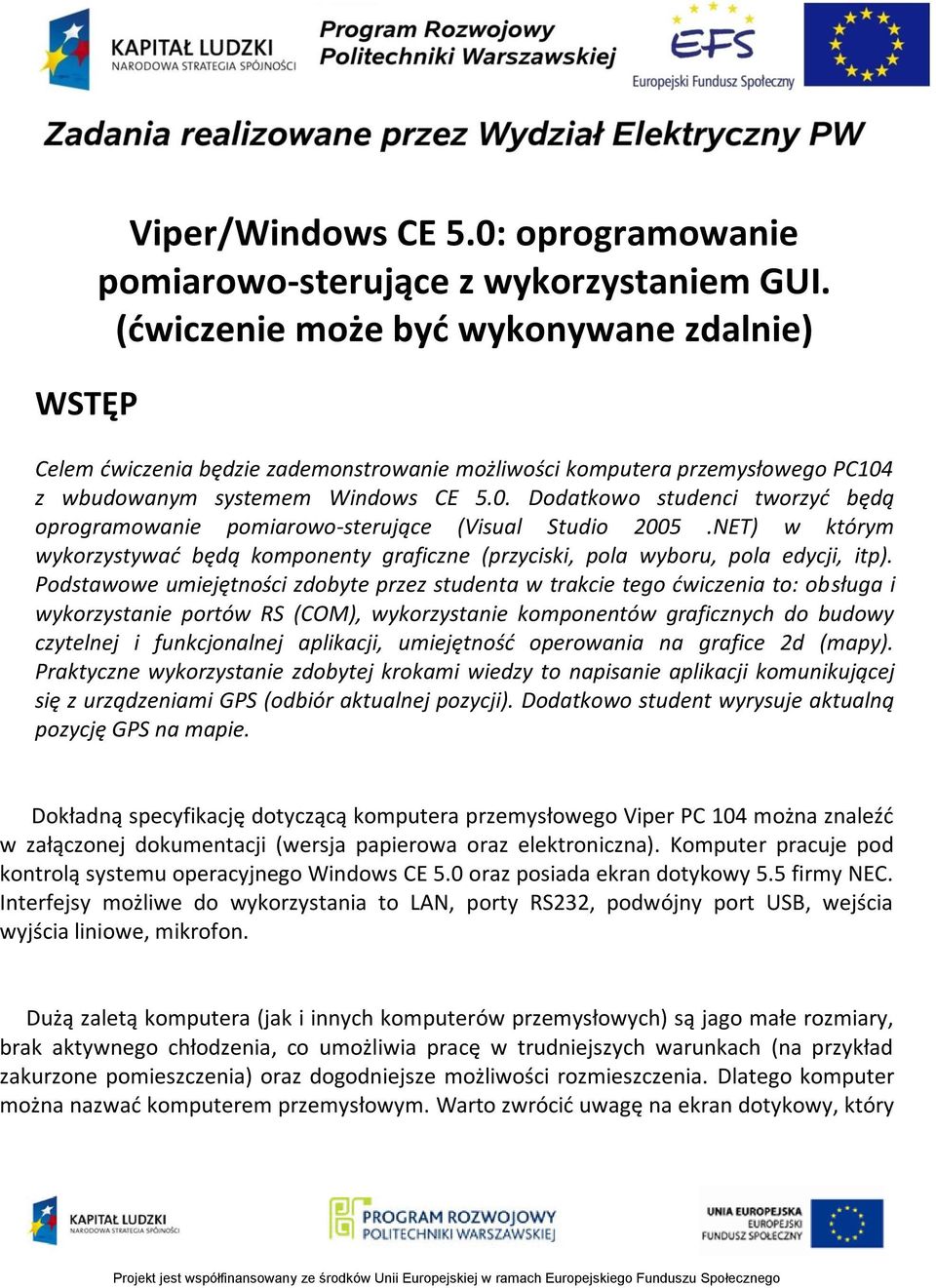 z wbudowanym systemem Windows CE 5.0. Dodatkowo studenci tworzyd będą oprogramowanie pomiarowo-sterujące (Visual Studio 2005.