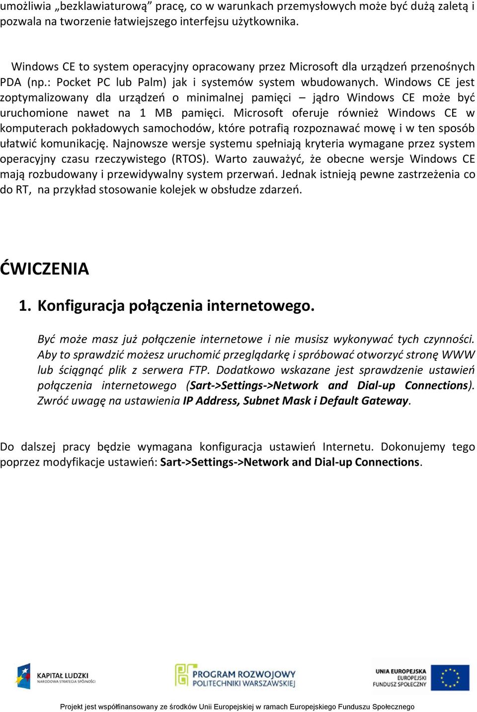 Windows CE jest zoptymalizowany dla urządzeo o minimalnej pamięci jądro Windows CE może byd uruchomione nawet na 1 MB pamięci.
