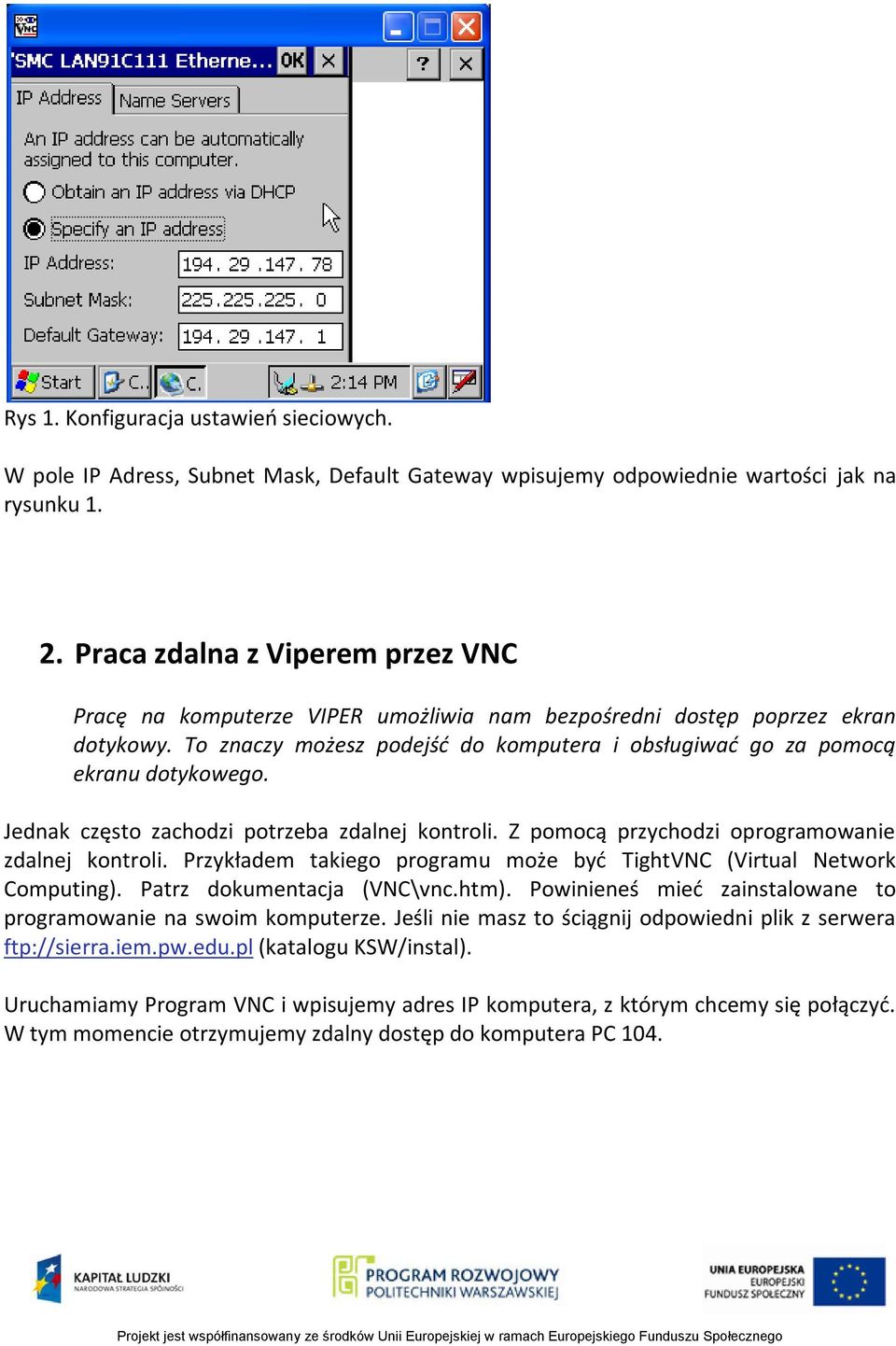 Jednak często zachodzi potrzeba zdalnej kontroli. Z pomocą przychodzi oprogramowanie zdalnej kontroli. Przykładem takiego programu może byd TightVNC (Virtual Network Computing).