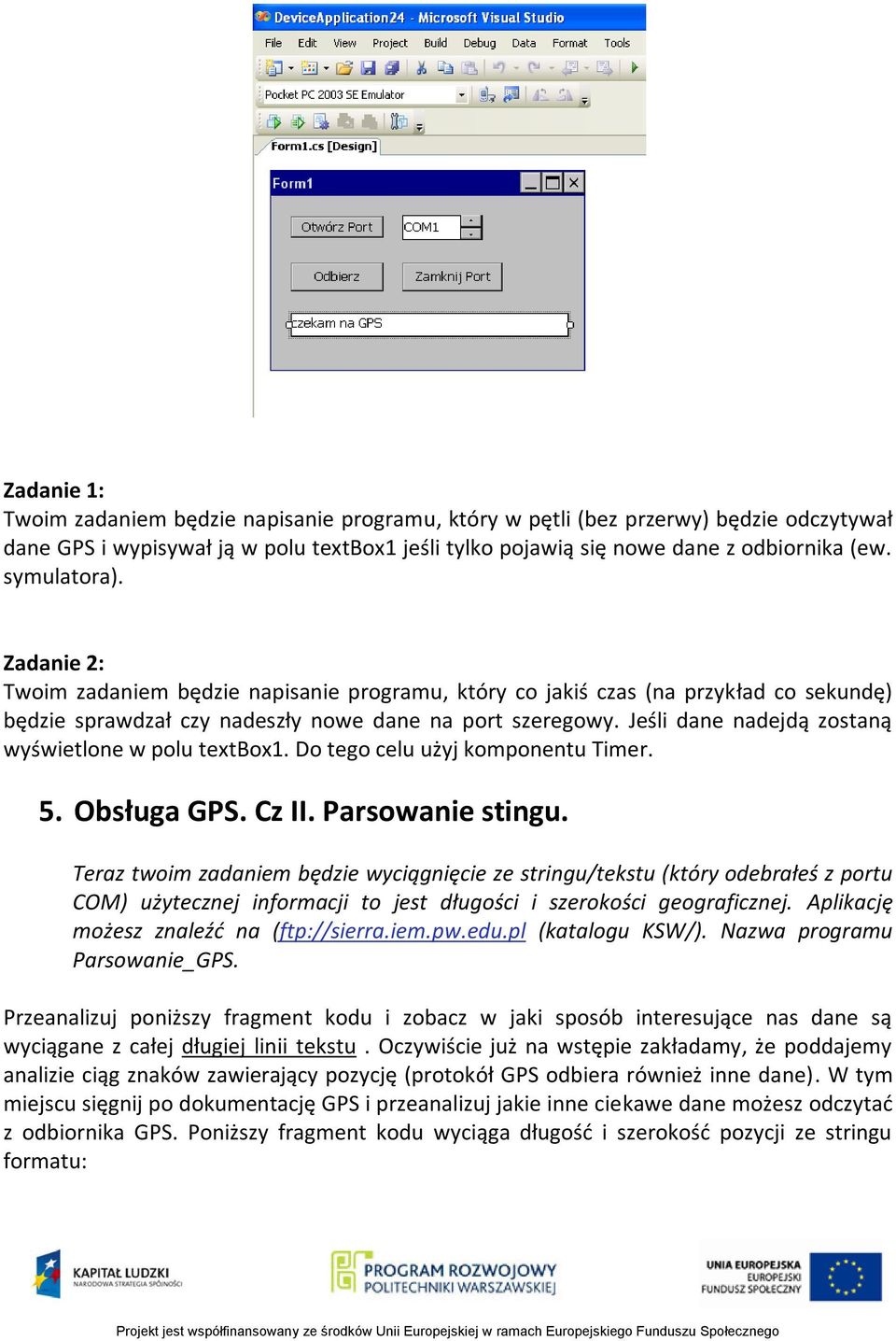 Jeśli dane nadejdą zostaną wyświetlone w polu textbox1. Do tego celu użyj komponentu Timer. 5. Obsługa GPS. Cz II. Parsowanie stingu.