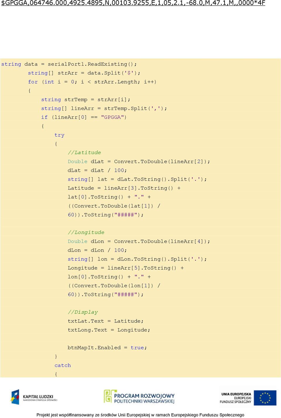 ToDouble(lineArr[2]); dlat = dlat / 100; string[] lat = dlat.tostring().split('.'); Latitude = linearr[3].tostring() + lat[0].tostring() + "." + ((Convert.ToDouble(lat[1]) / 60)).