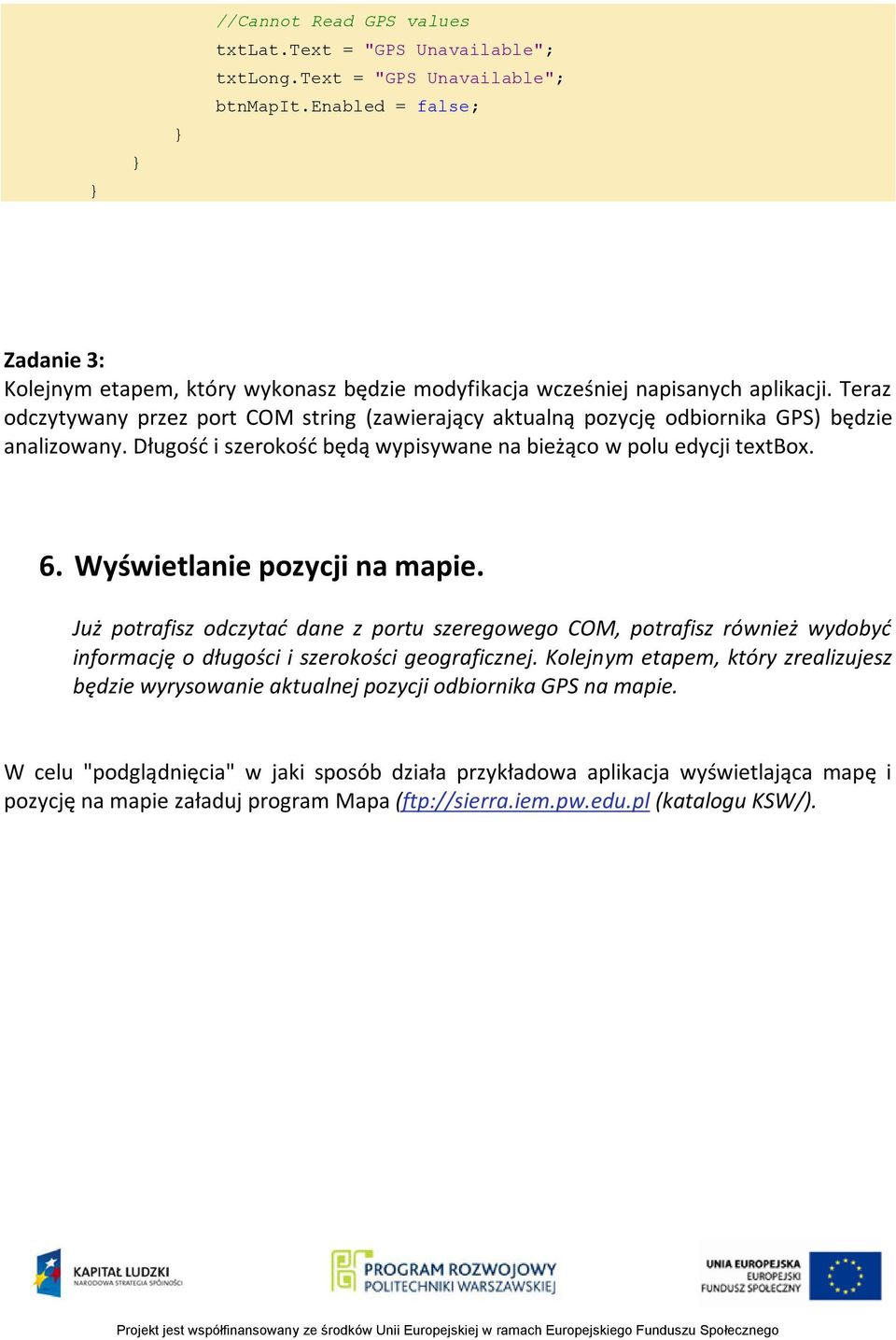 Teraz odczytywany przez port COM string (zawierający aktualną pozycję odbiornika GPS) będzie analizowany. Długośd i szerokośd będą wypisywane na bieżąco w polu edycji textbox. 6.
